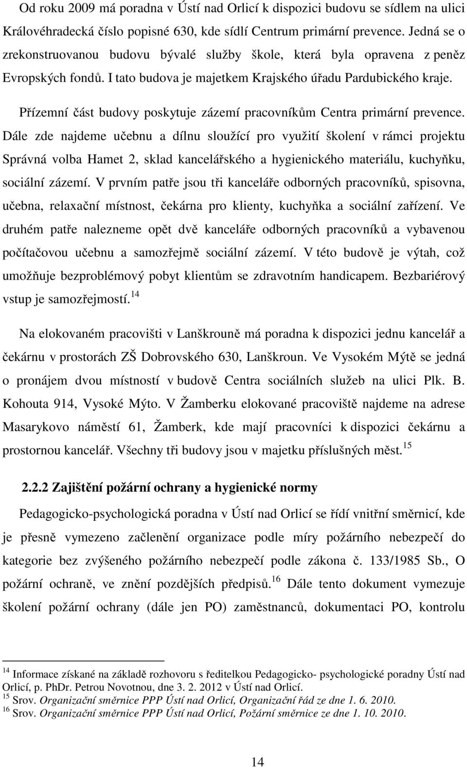 Přízemní část budovy poskytuje zázemí pracovníkům Centra primární prevence.