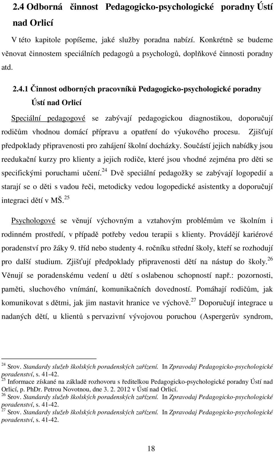 1 Činnost odborných pracovníků Pedagogicko-psychologické poradny Ústí nad Orlicí Speciální pedagogové se zabývají pedagogickou diagnostikou, doporučují rodičům vhodnou domácí přípravu a opatření do