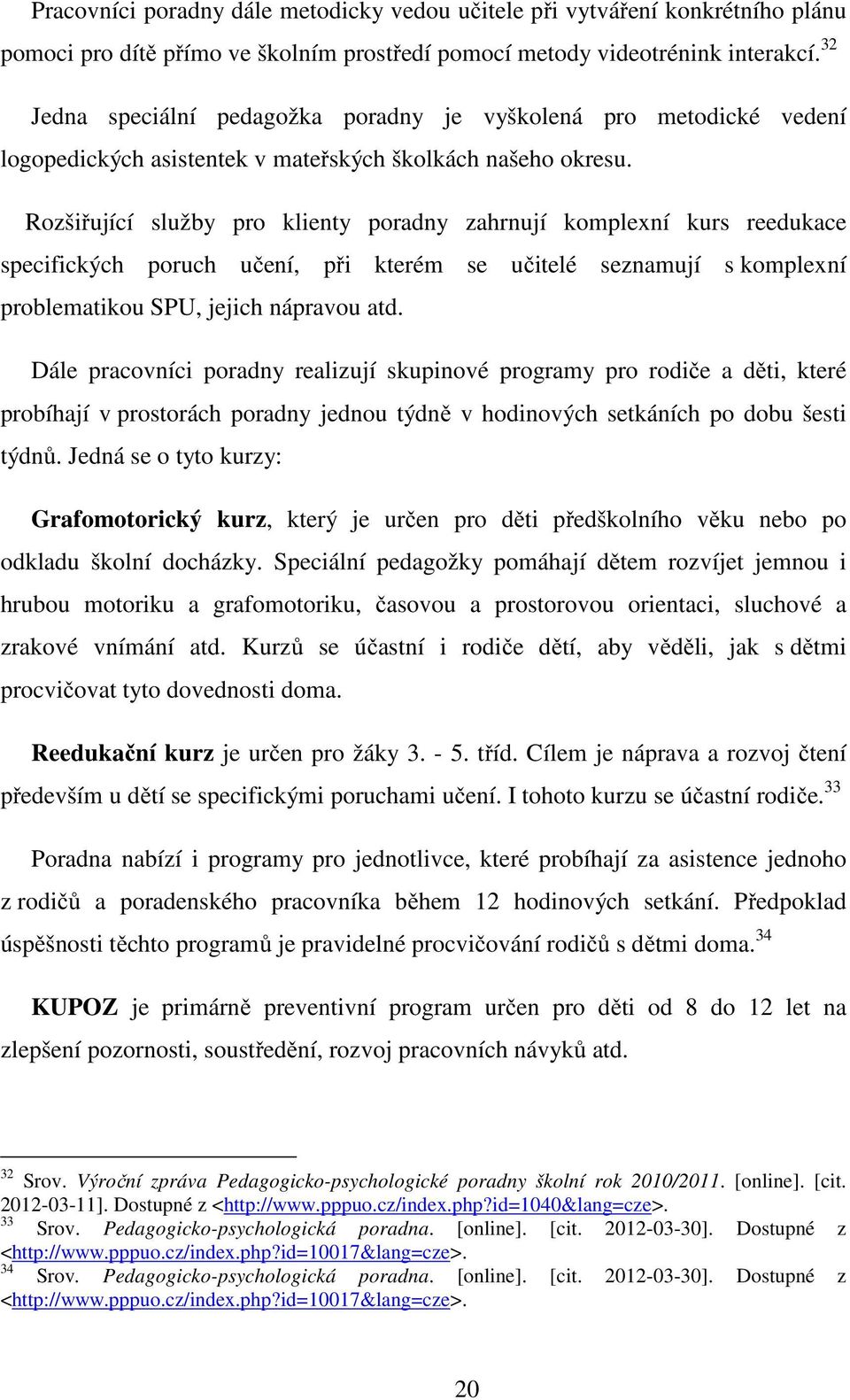 Rozšiřující služby pro klienty poradny zahrnují komplexní kurs reedukace specifických poruch učení, při kterém se učitelé seznamují s komplexní problematikou SPU, jejich nápravou atd.