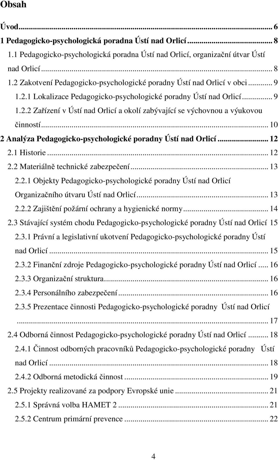 .. 10 2 Analýza Pedagogicko-psychologické poradny Ústí nad Orlicí... 12 2.1 Historie... 12 2.2 Materiálně technické zabezpečení... 13 2.2.1 Objekty Pedagogicko-psychologické poradny Ústí nad Orlicí Organizačního útvaru Ústí nad Orlicí.