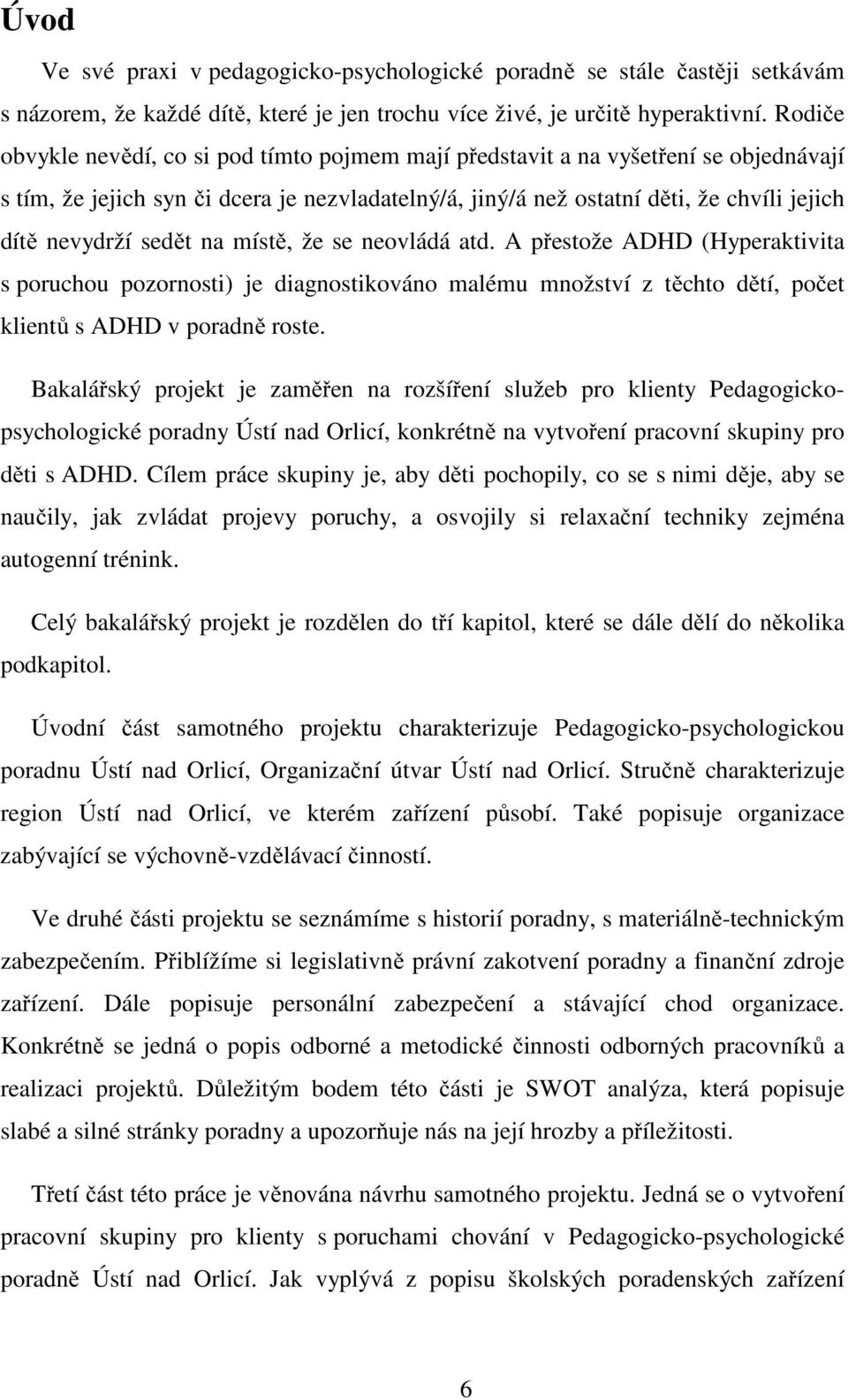 sedět na místě, že se neovládá atd. A přestože ADHD (Hyperaktivita s poruchou pozornosti) je diagnostikováno malému množství z těchto dětí, počet klientů s ADHD v poradně roste.