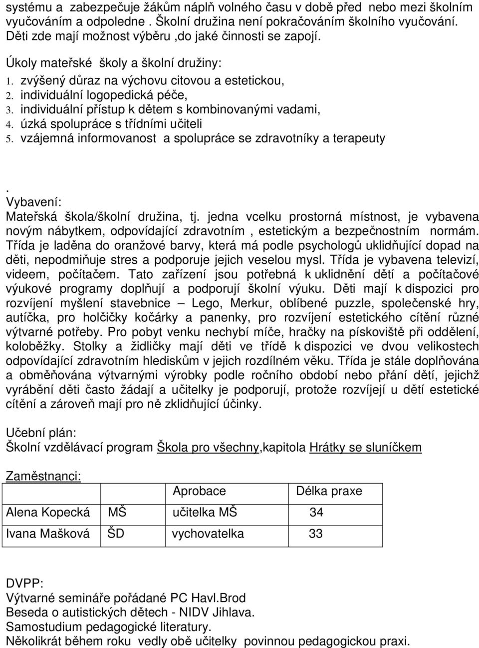 individuální přístup k dětem s kombinovanými vadami, 4. úzká spolupráce s třídními učiteli 5. vzájemná informovanost a spolupráce se zdravotníky a terapeuty.