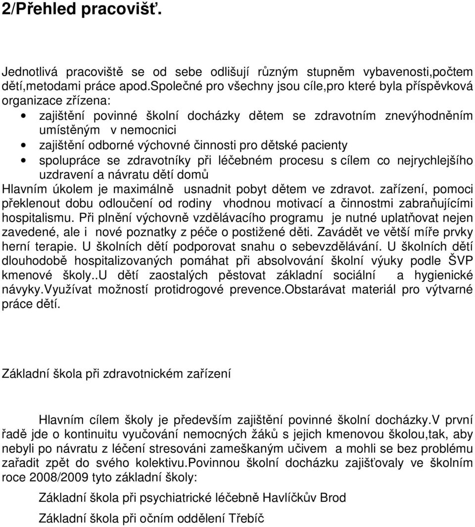 činnosti pro dětské pacienty spolupráce se zdravotníky při léčebném procesu s cílem co nejrychlejšího uzdravení a návratu dětí domů Hlavním úkolem je maximálně usnadnit pobyt dětem ve zdravot.