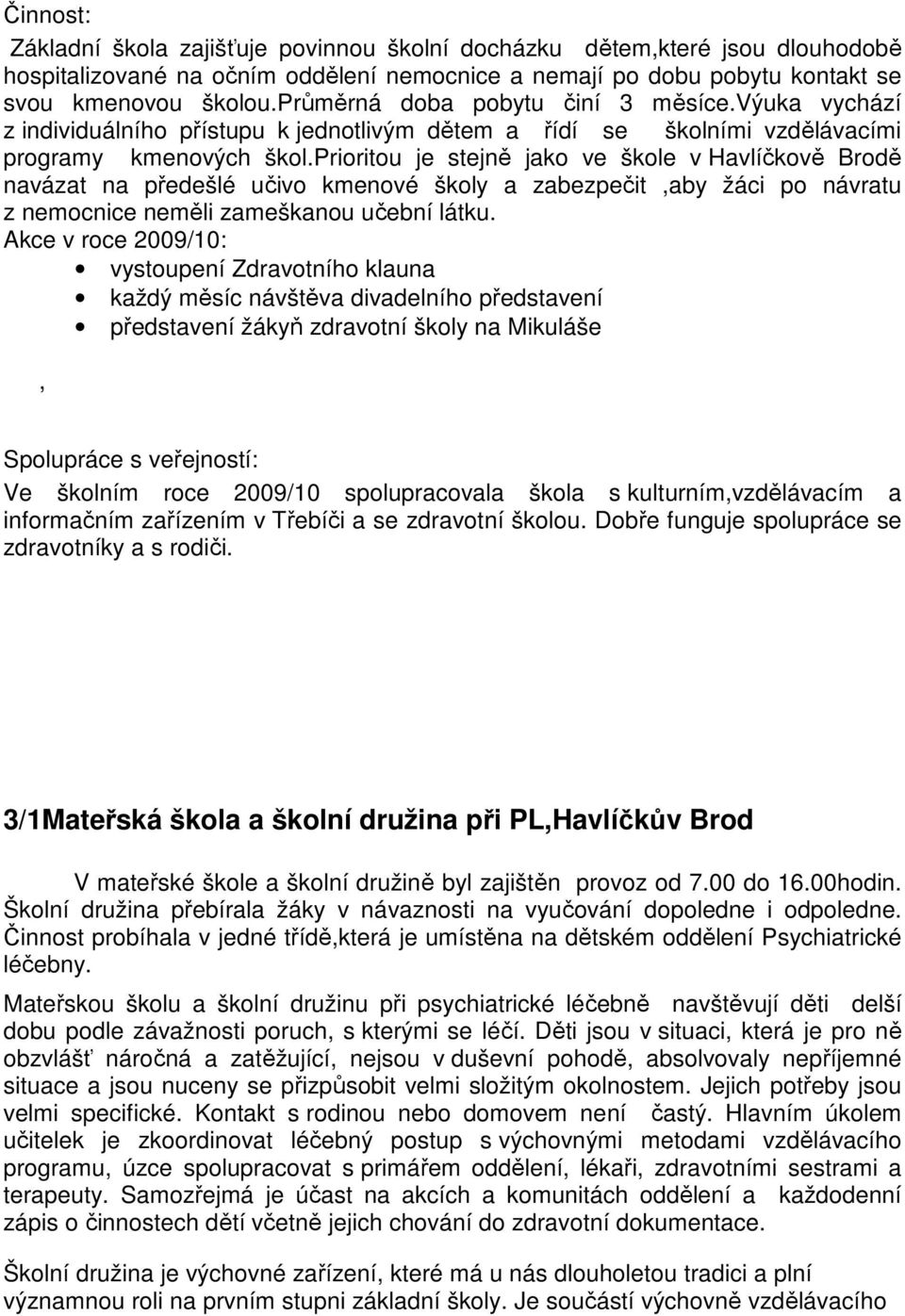 prioritou je stejně jako ve škole v Havlíčkově Brodě navázat na předešlé učivo kmenové školy a zabezpečit,aby žáci po návratu z nemocnice neměli zameškanou učební látku.