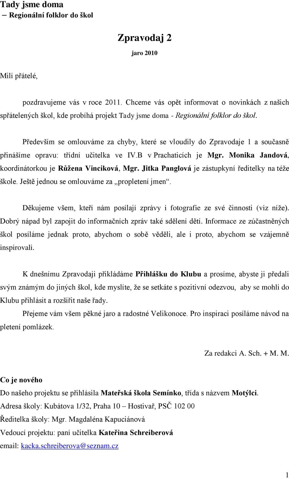 Především se omlouváme za chyby, které se vloudily do Zpravodaje 1 a současně přinášíme opravu: třídní učitelka ve IV.B v Prachaticích je Mgr. Monika Jandová, koordinátorkou je Růžena Vinciková, Mgr.