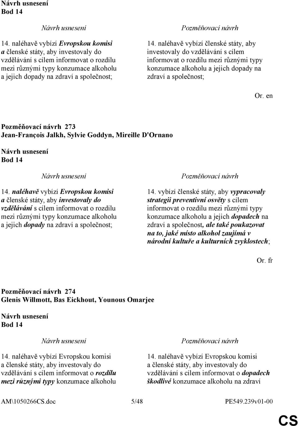 Goddyn, Mireille D'Ornano  vybízí členské státy, aby vypracovaly strategii preventivní osvěty s cílem informovat o rozdílu mezi různými typy konzumace alkoholu a jejich dopadech na zdraví a