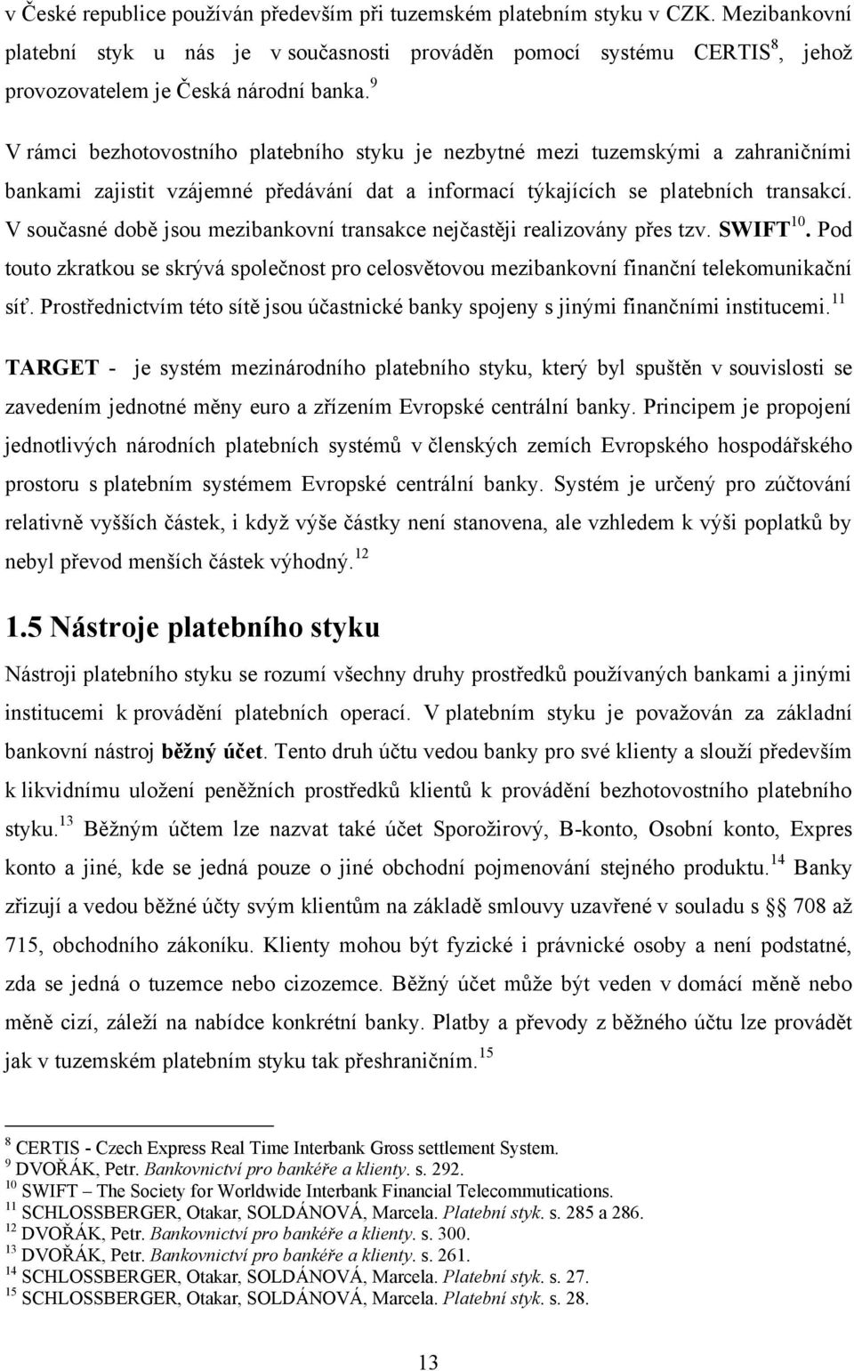 9 V rámci bezhotovostního platebního styku je nezbytné mezi tuzemskými a zahraničními bankami zajistit vzájemné předávání dat a informací týkajících se platebních transakcí.