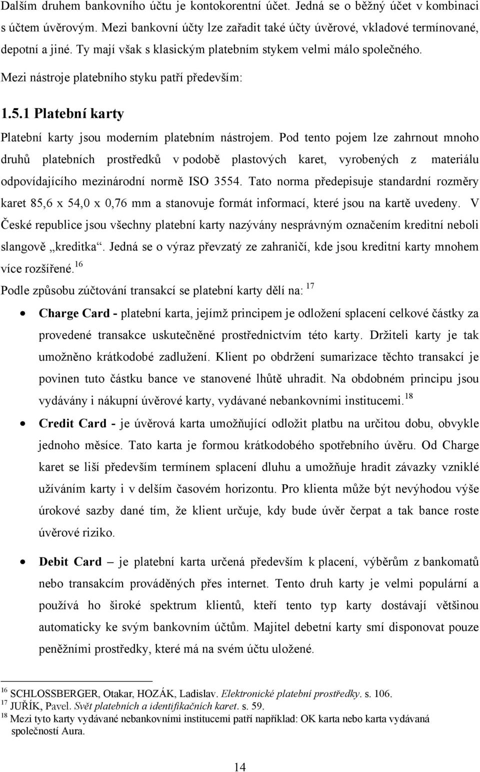 Pod tento pojem lze zahrnout mnoho druhů platebních prostředků v podobě plastových karet, vyrobených z materiálu odpovídajícího mezinárodní normě ISO 3554.