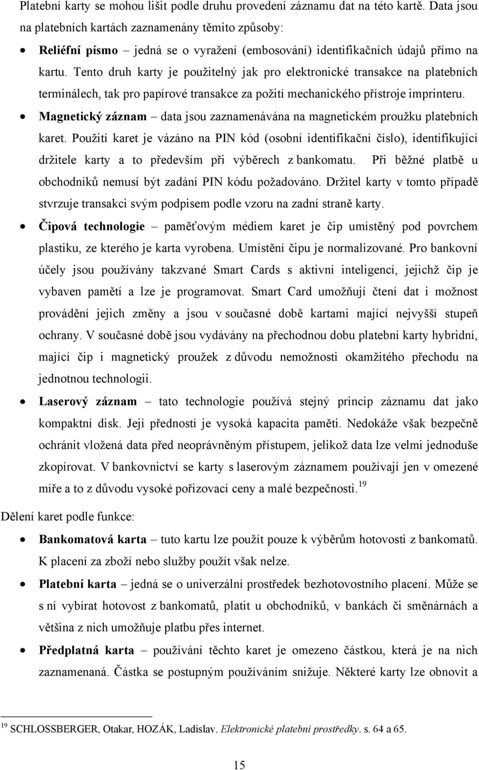 Tento druh karty je pouţitelný jak pro elektronické transakce na platebních terminálech, tak pro papírové transakce za poţití mechanického přístroje imprinteru.