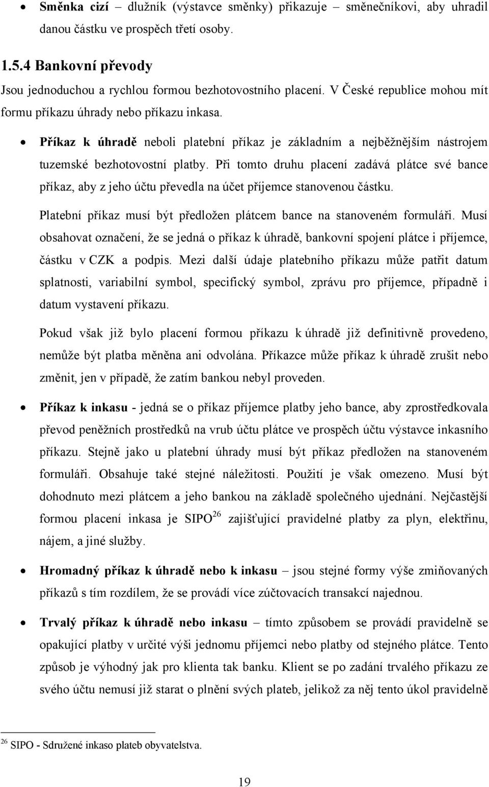 Při tomto druhu placení zadává plátce své bance příkaz, aby z jeho účtu převedla na účet příjemce stanovenou částku. Platební příkaz musí být předloţen plátcem bance na stanoveném formuláři.