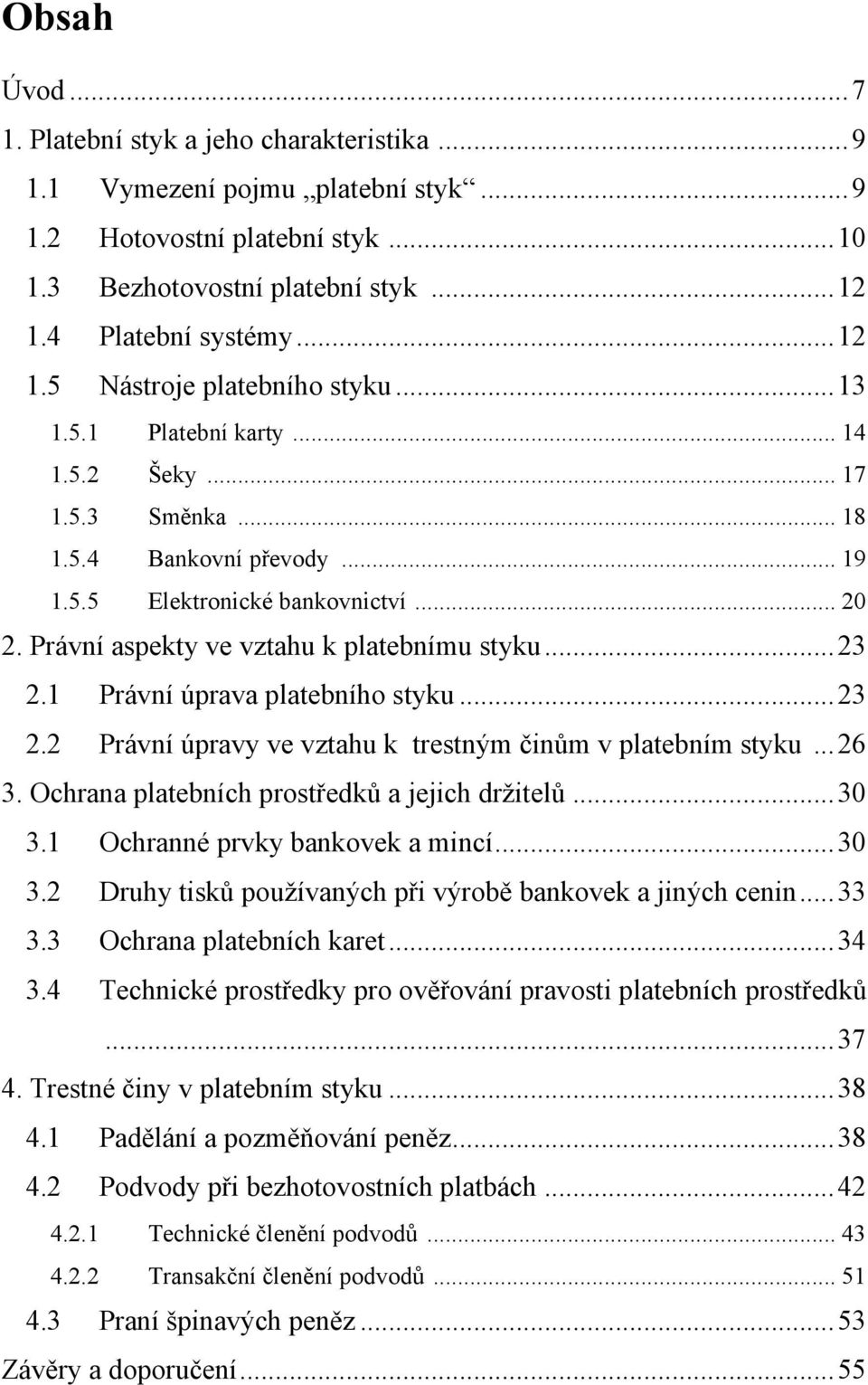 Právní aspekty ve vztahu k platebnímu styku... 23 2.1 Právní úprava platebního styku... 23 2.2 Právní úpravy ve vztahu k trestným činům v platebním styku... 26 3.
