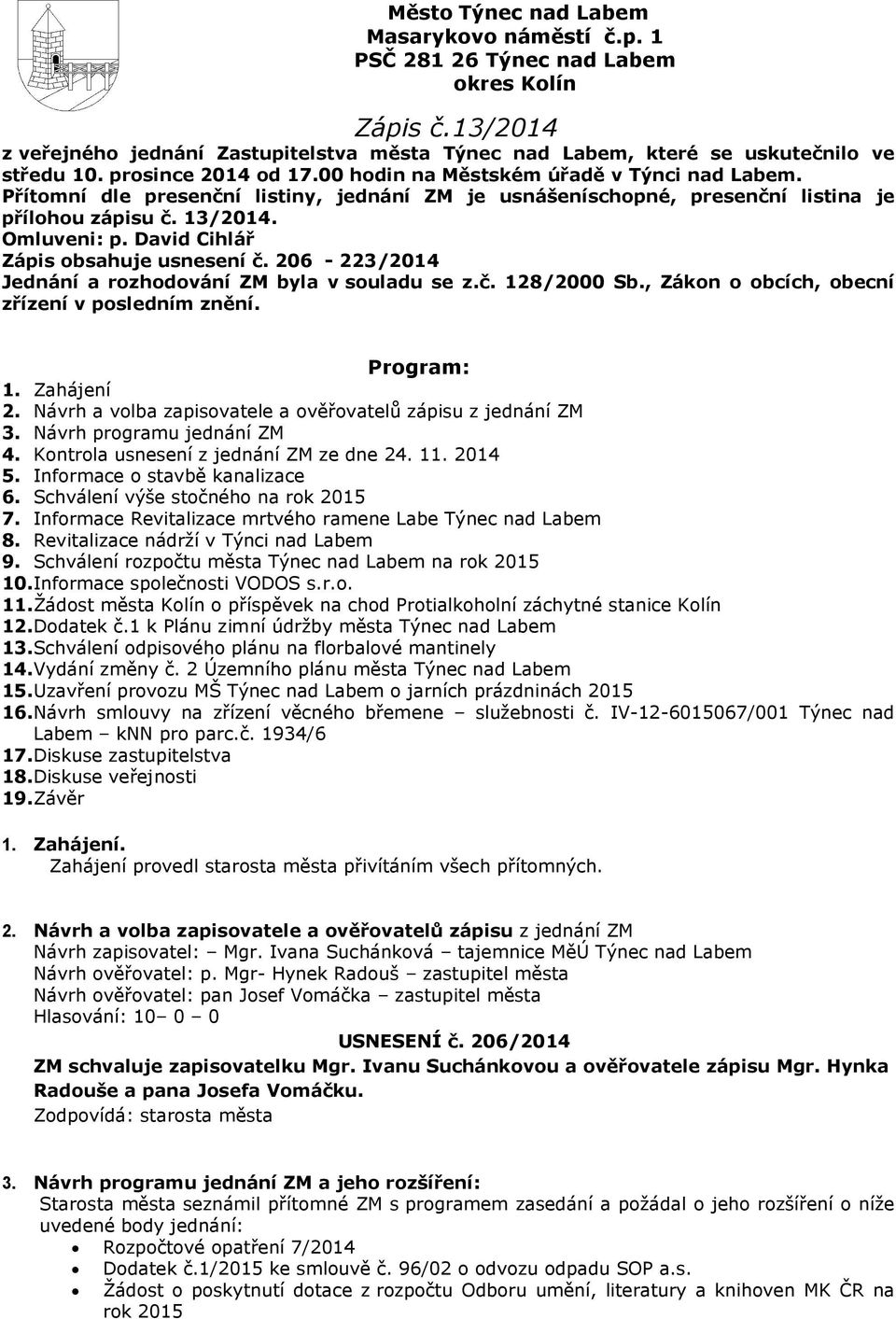 David Cihlář Zápis obsahuje usnesení č. 206-223/2014 Jednání a rozhodování ZM byla v souladu se z.č. 128/2000 Sb., Zákon o obcích, obecní zřízení v posledním znění. Program: 1. Zahájení 2.