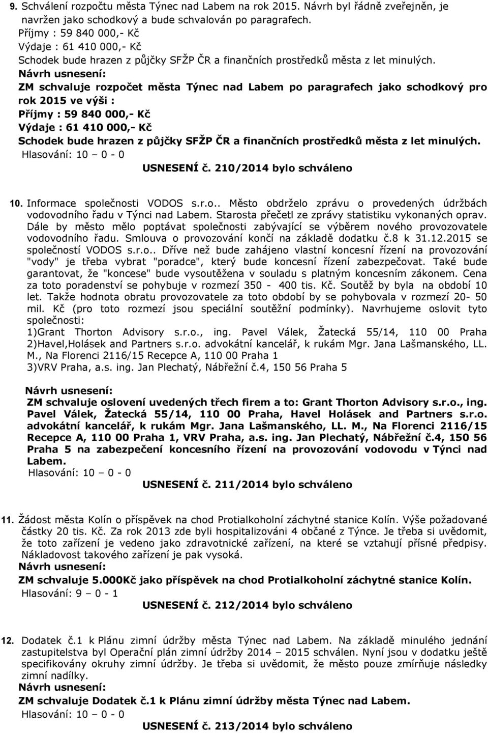 ZM schvaluje rozpočet města Týnec nad Labem po paragrafech jako schodkový pro rok 2015 ve výši :  USNESENÍ č. 210/2014 bylo schváleno 10. Informace společnosti VODOS s.r.o.. Město obdrželo zprávu o provedených údržbách vodovodního řadu v Týnci nad Labem.