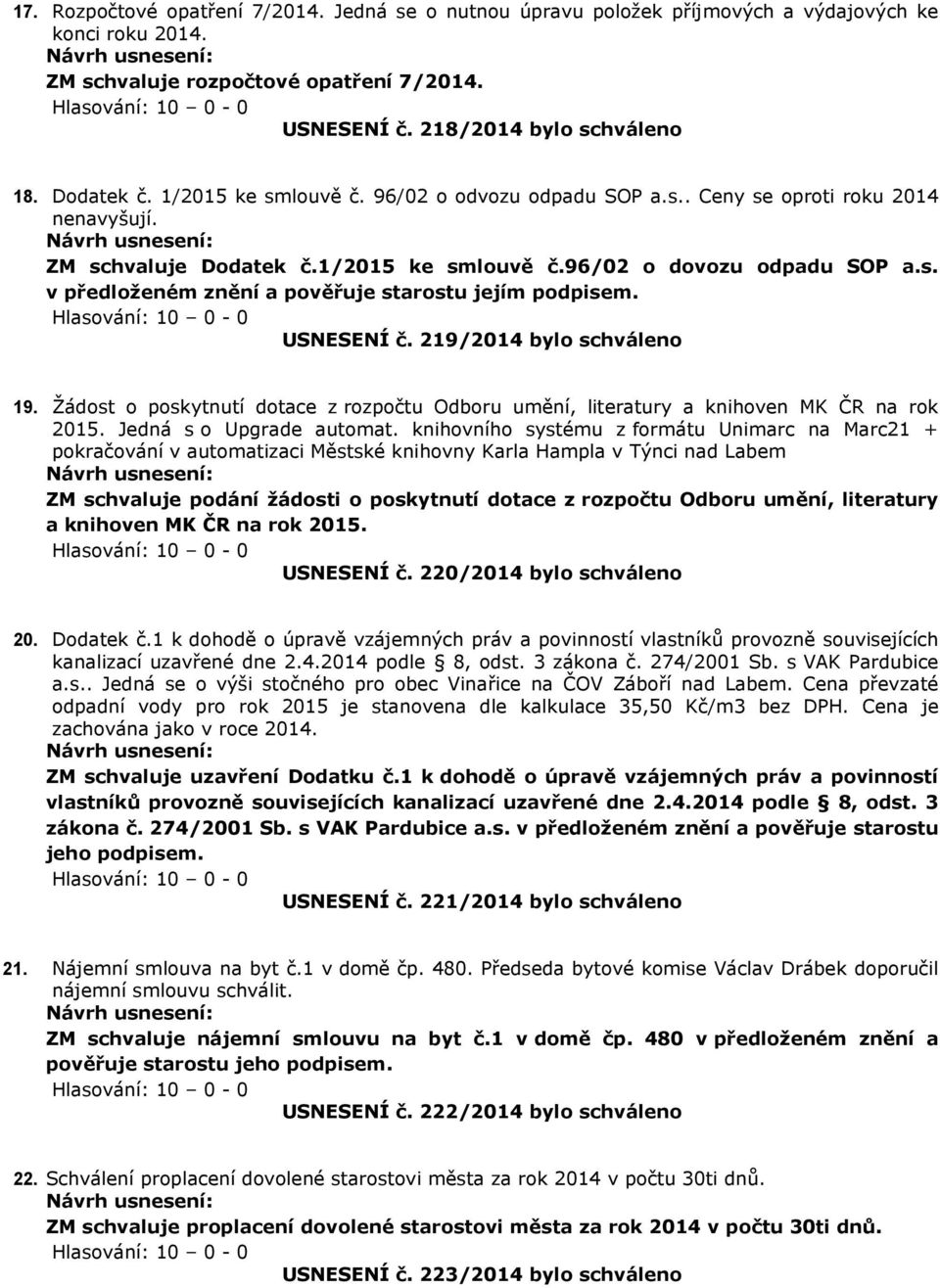 USNESENÍ č. 219/2014 bylo schváleno 19. Žádost o poskytnutí dotace z rozpočtu Odboru umění, literatury a knihoven MK ČR na rok 2015. Jedná s o Upgrade automat.