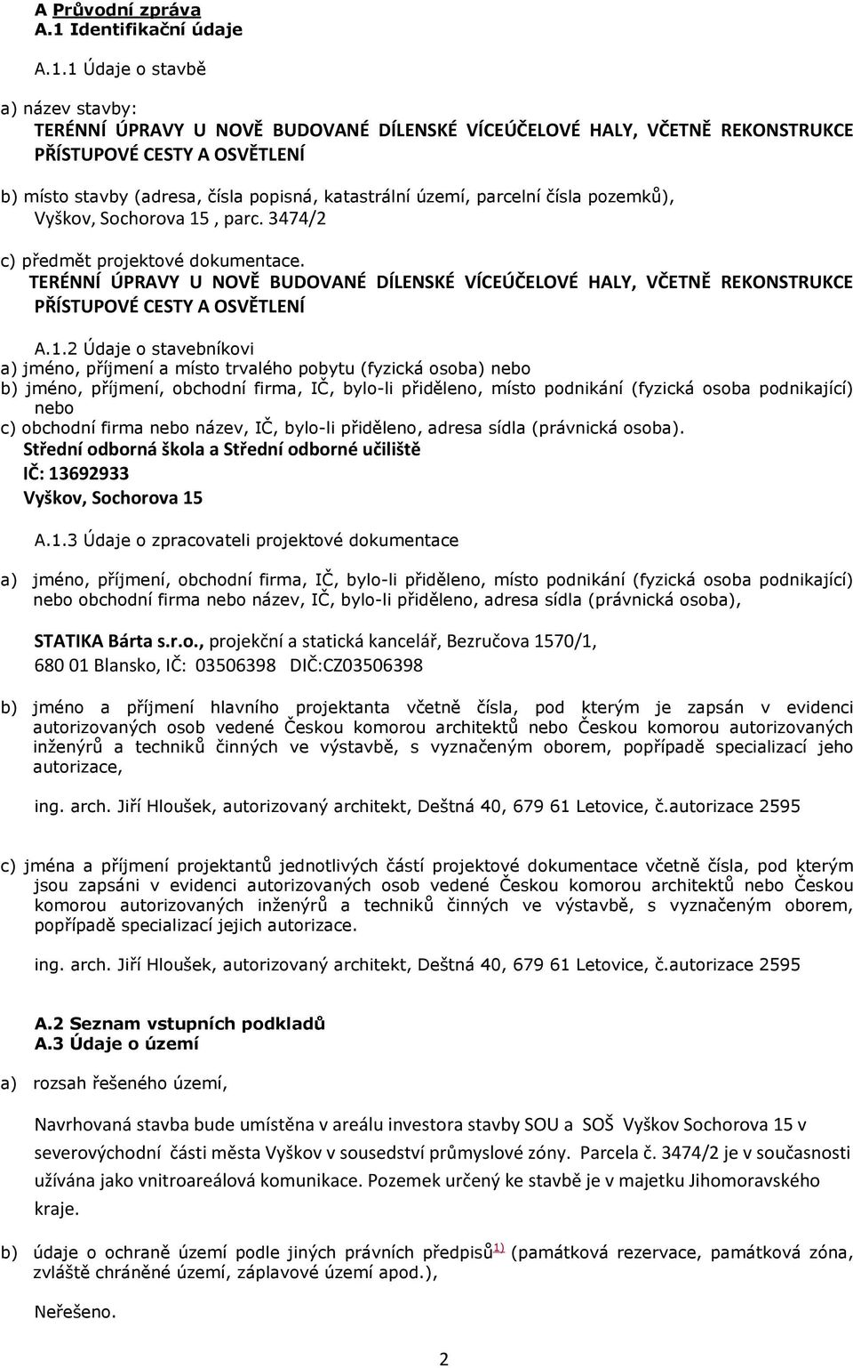 1 Údaje o stavbě a) název stavby: TERÉNNÍ ÚPRAVY U NOVĚ BUDOVANÉ DÍLENSKÉ VÍCEÚČELOVÉ HALY, VČETNĚ REKONSTRUKCE PŘÍSTUPOVÉ CESTY A OSVĚTLENÍ b) místo stavby (adresa, čísla popisná, katastrální území,