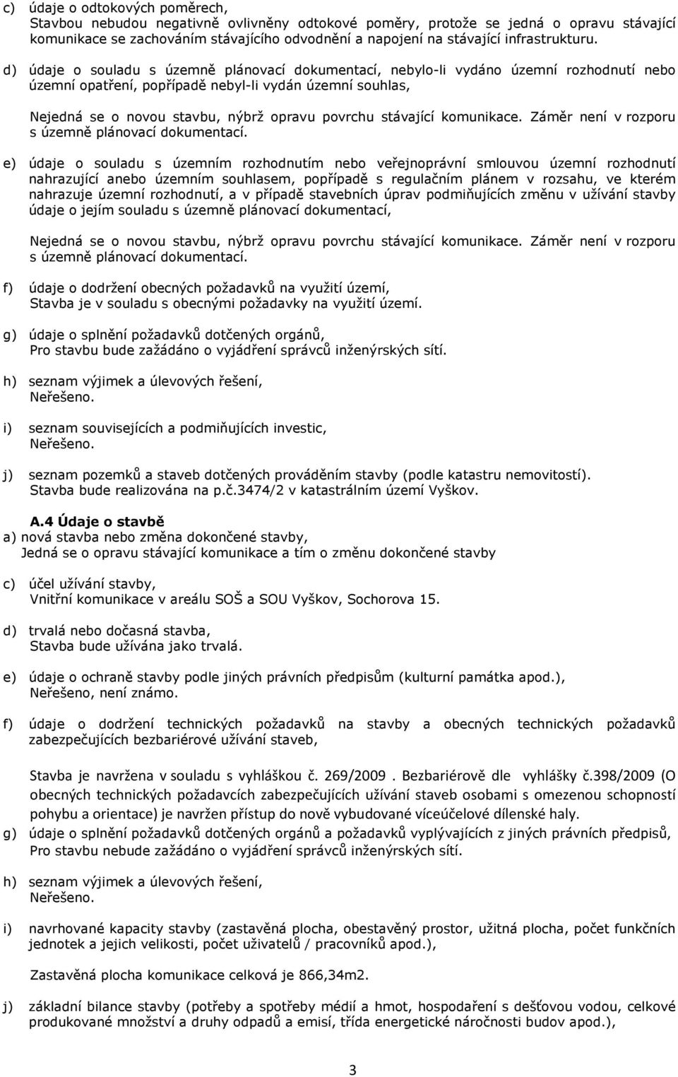 d) údaje o souladu s územně plánovací dokumentací, nebylo-li vydáno územní rozhodnutí nebo územní opatření, popřípadě nebyl-li vydán územní souhlas, Nejedná se o novou stavbu, nýbrž opravu povrchu