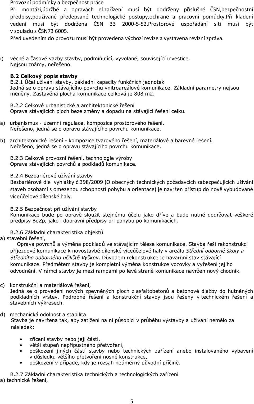 Prostorové uspořádání sítí musí být v souladu s ČSN73 6005. Před uvedením do provozu musí být provedena výchozí revize a vystavena revizní zpráva.