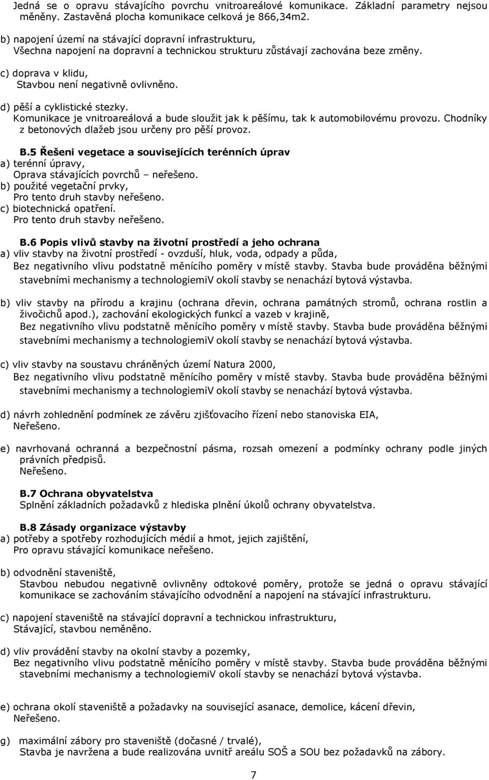 d) pěší a cyklistické stezky. Komunikace je vnitroareálová a bude sloužit jak k pěšímu, tak k automobilovému provozu. Chodníky z betonových dlažeb jsou určeny pro pěší provoz. B.