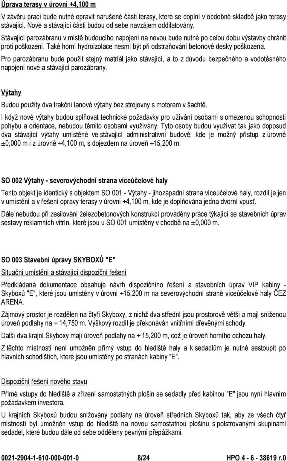 Také horní hydroizolace nesmí být při odstraňování betonové desky poškozena.