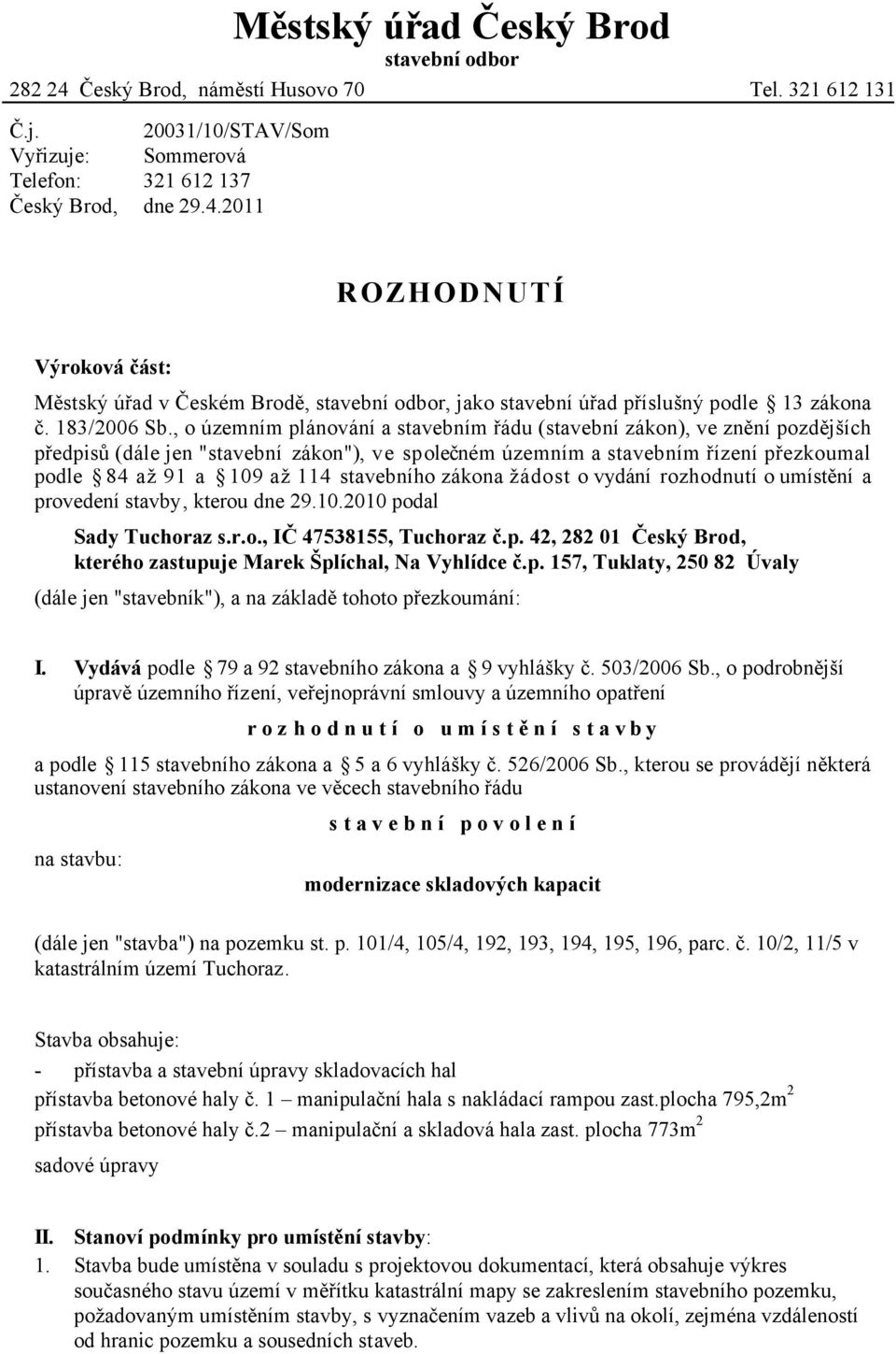 , o územním plánování a stavebním řádu (stavební zákon), ve znění pozdějších předpisů (dále jen "stavební zákon"), ve společném územním a stavebním řízení přezkoumal podle 84 až 91 a 109 až 114