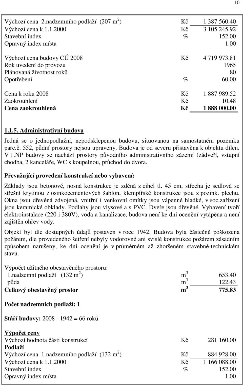 č. 552, půdní prostory nejsou upraveny. Budova je od severu přistavěna k objektu dílen. V 1.