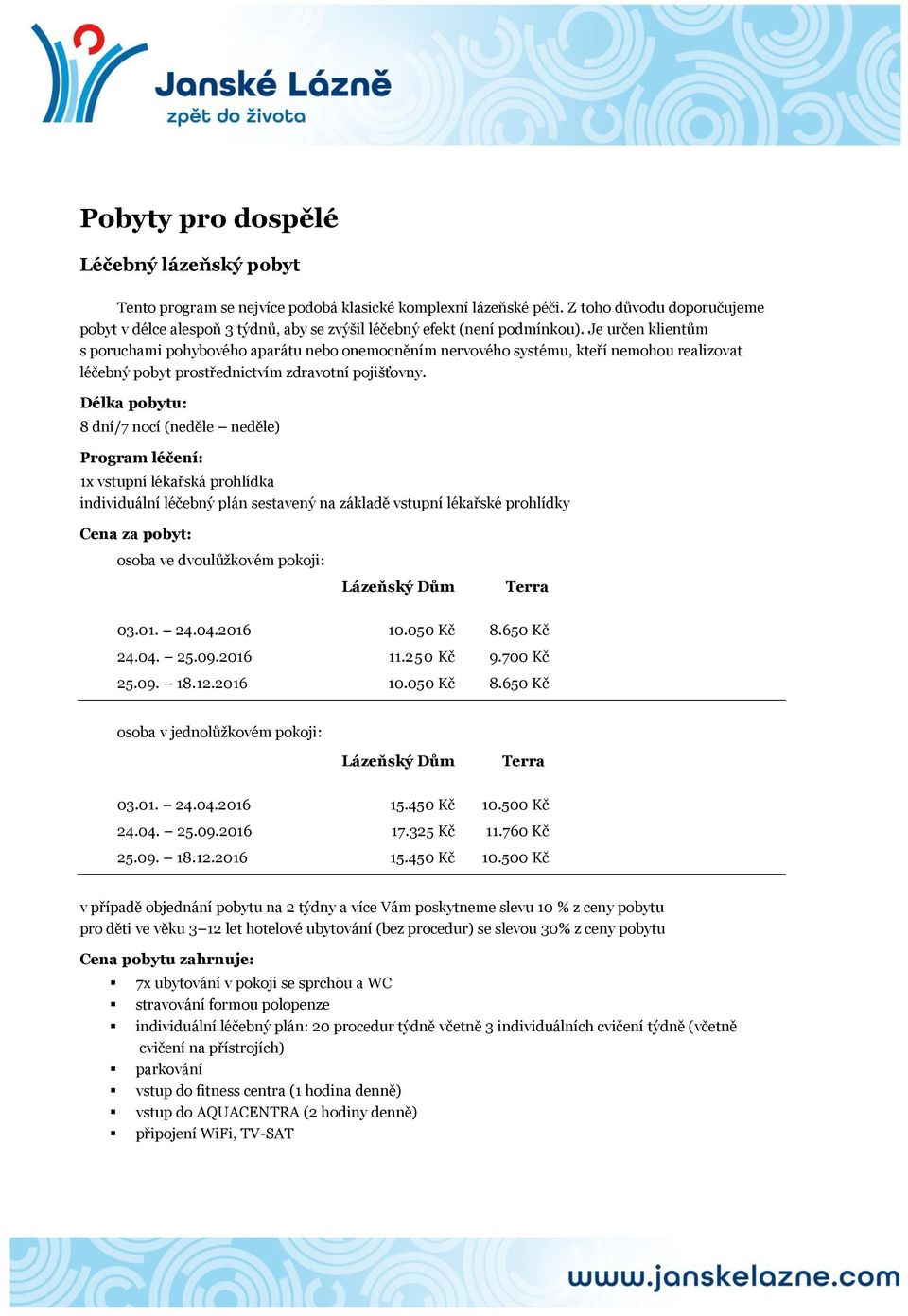 Je určen klientům s poruchami pohybového aparátu nebo onemocněním nervového systému, kteří nemohou realizovat léčebný pobyt prostřednictvím zdravotní pojišťovny.