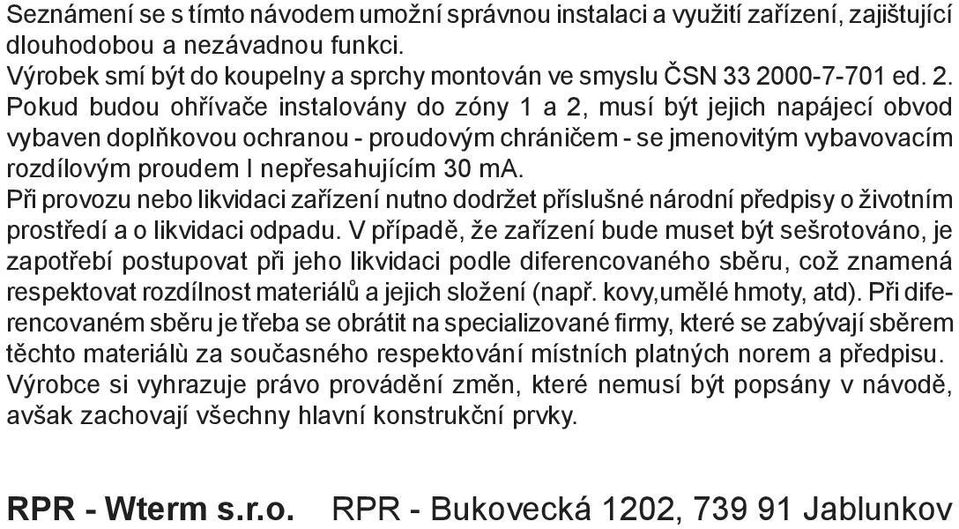 ma. Při provozu nebo likvidaci zařízení nutno dodržet příslušné národní předpisy o životním prostředí a o likvidaci odpadu.