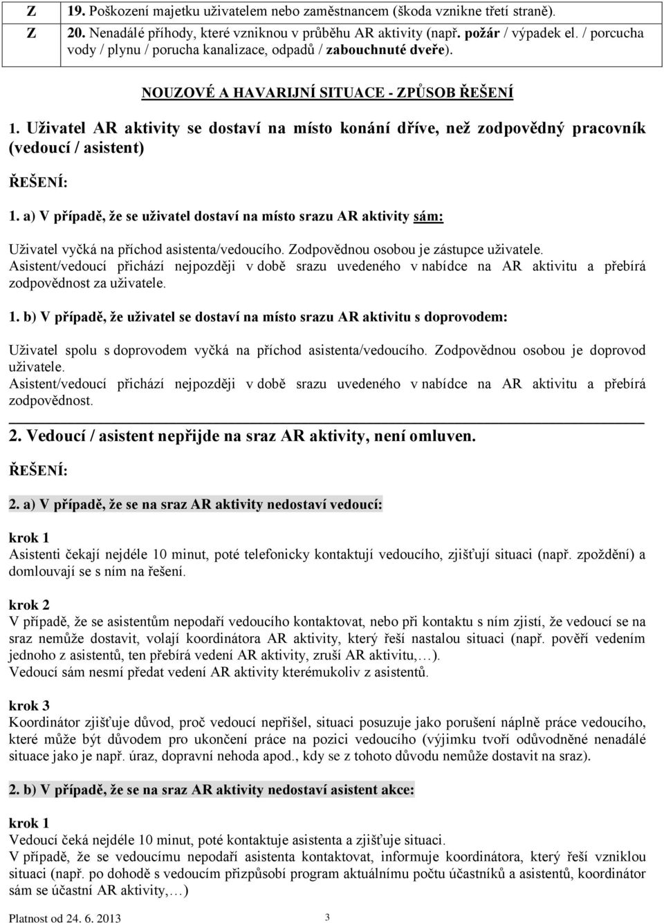 Uživatel AR aktivity se dostaví na místo konání dříve, než zodpovědný pracovník (vedoucí / asistent) 1.