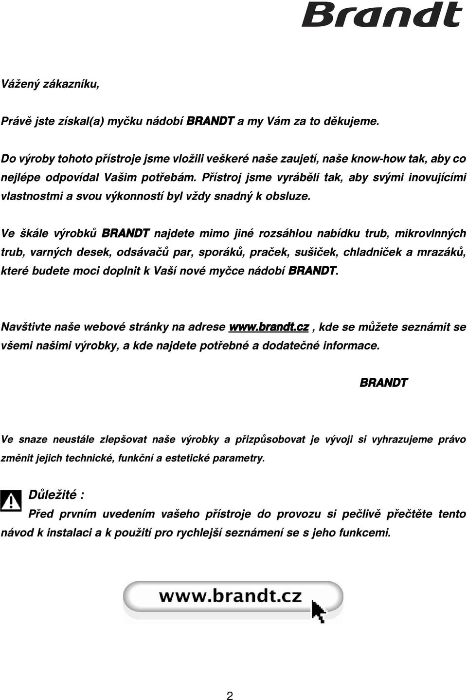 Přístroj jsme vyráběli tak, aby svými inovujícími vlastnostmi a svou výkonností byl vždy snadný k obsluze.