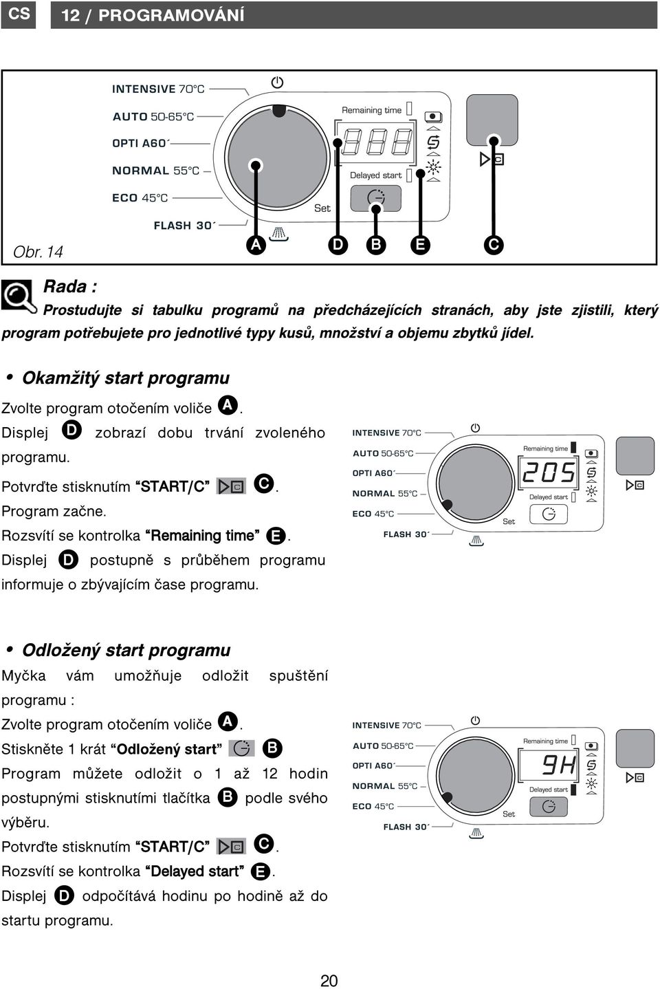Okamžitý start programu Zvolte program otočením voliče A. Displej D zobrazí dobu trvání zvoleného programu. Potvrďte stisknutím START/C C. Program začne. Rozsvítí se kontrolka Remaining time E.