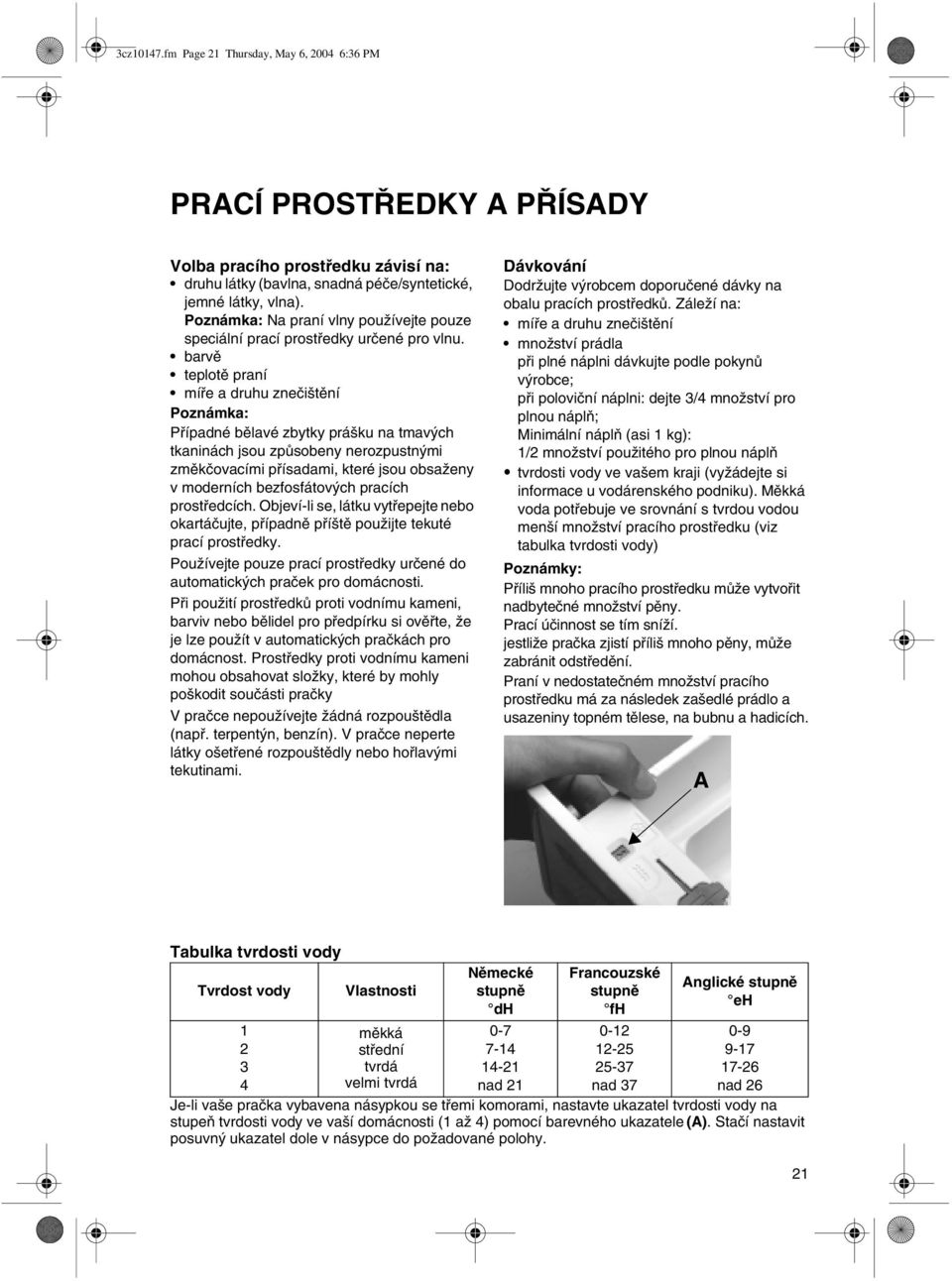 barvě teplotě praní míře a druhu znečištění Poznámka: Případné bělavé zbytky prášku na tmavých tkaninách jsou způsobeny nerozpustnými změkčovacími přísadami, které jsou obsaženy v moderních