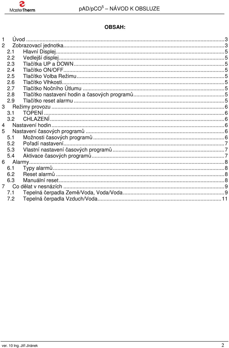 ..6 5 Nastavení časových programů...6 5.1 Možnosti časových programů...6 5.2 Pořadí nastavení...7 5.3 Vlastní nastavení časových programů...7 5.4 Aktivace časových programů...7 6 Alarmy...8 6.