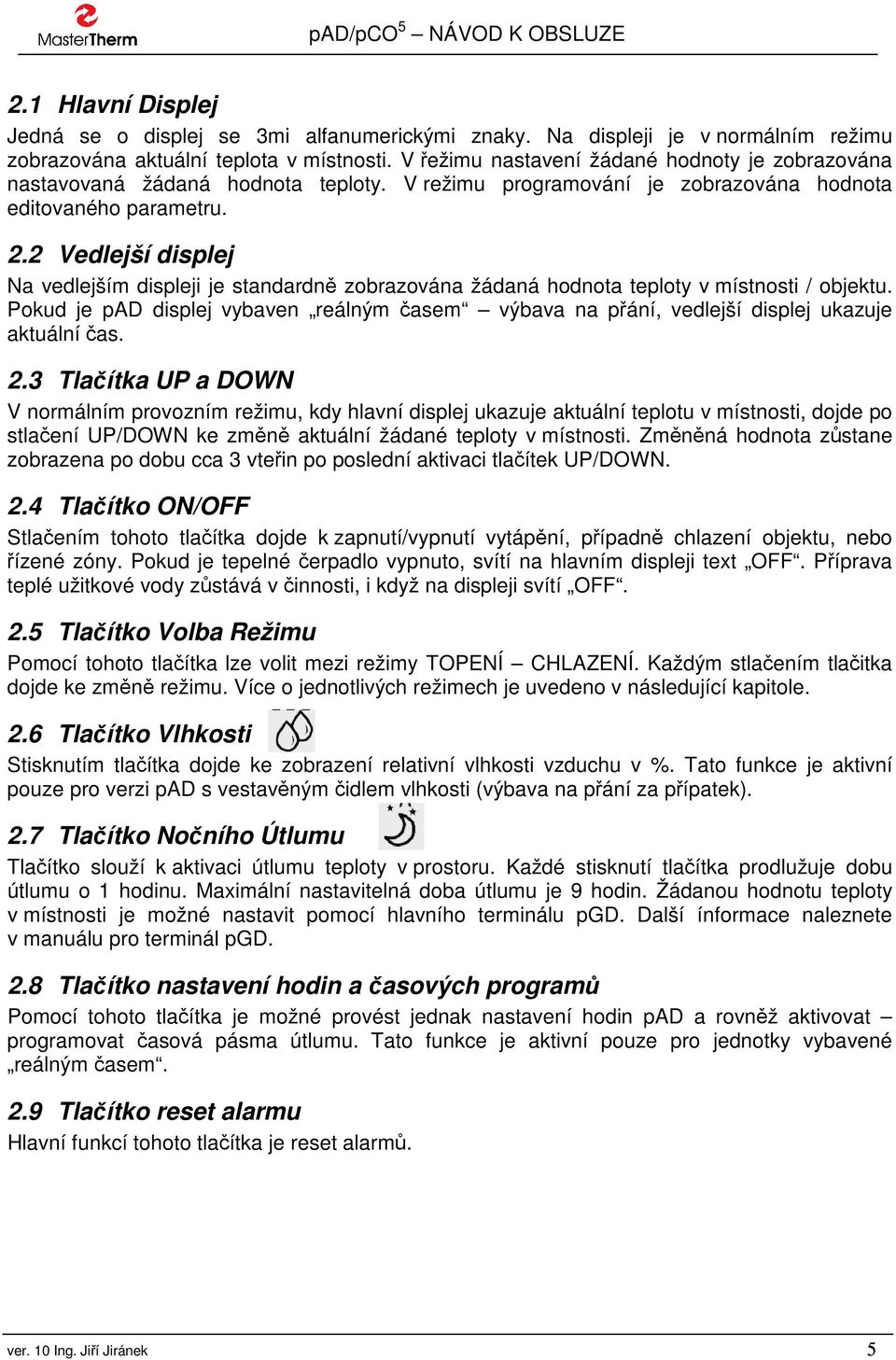 2 Vedlejší displej Na vedlejším displeji je standardně zobrazována žádaná hodnota teploty v místnosti / objektu.