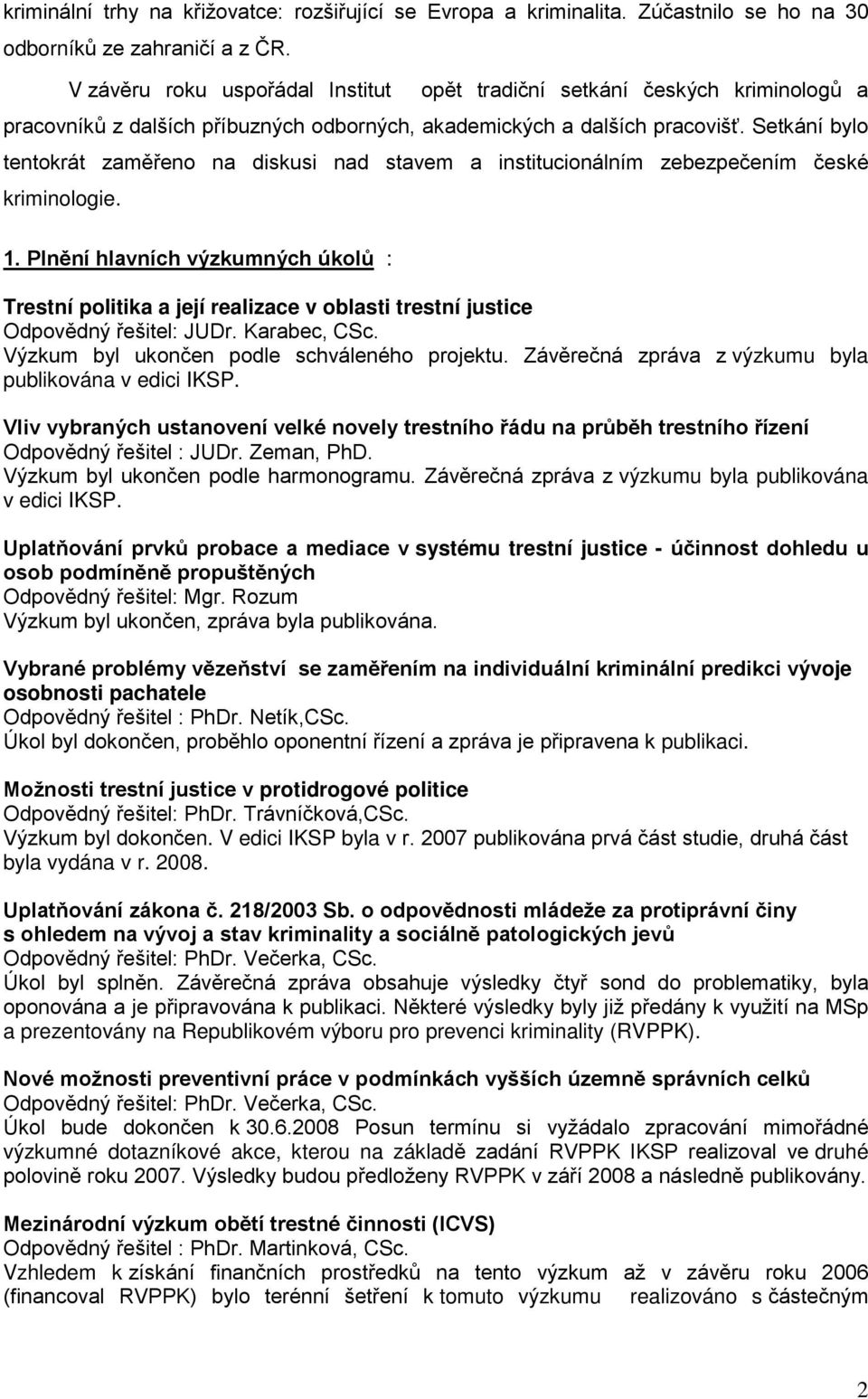 Setkání bylo tentokrát zaměřeno na diskusi nad stavem a institucionálním zebezpečením české kriminologie. 1.