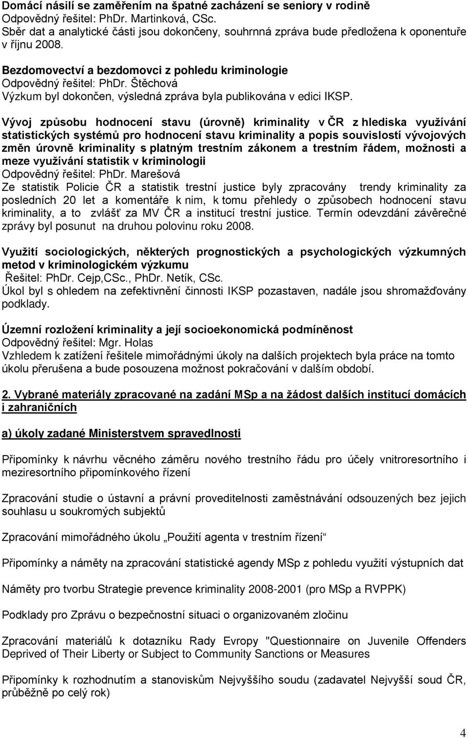 Štěchová Výzkum byl dokončen, výsledná zpráva byla publikována v edici IKSP.