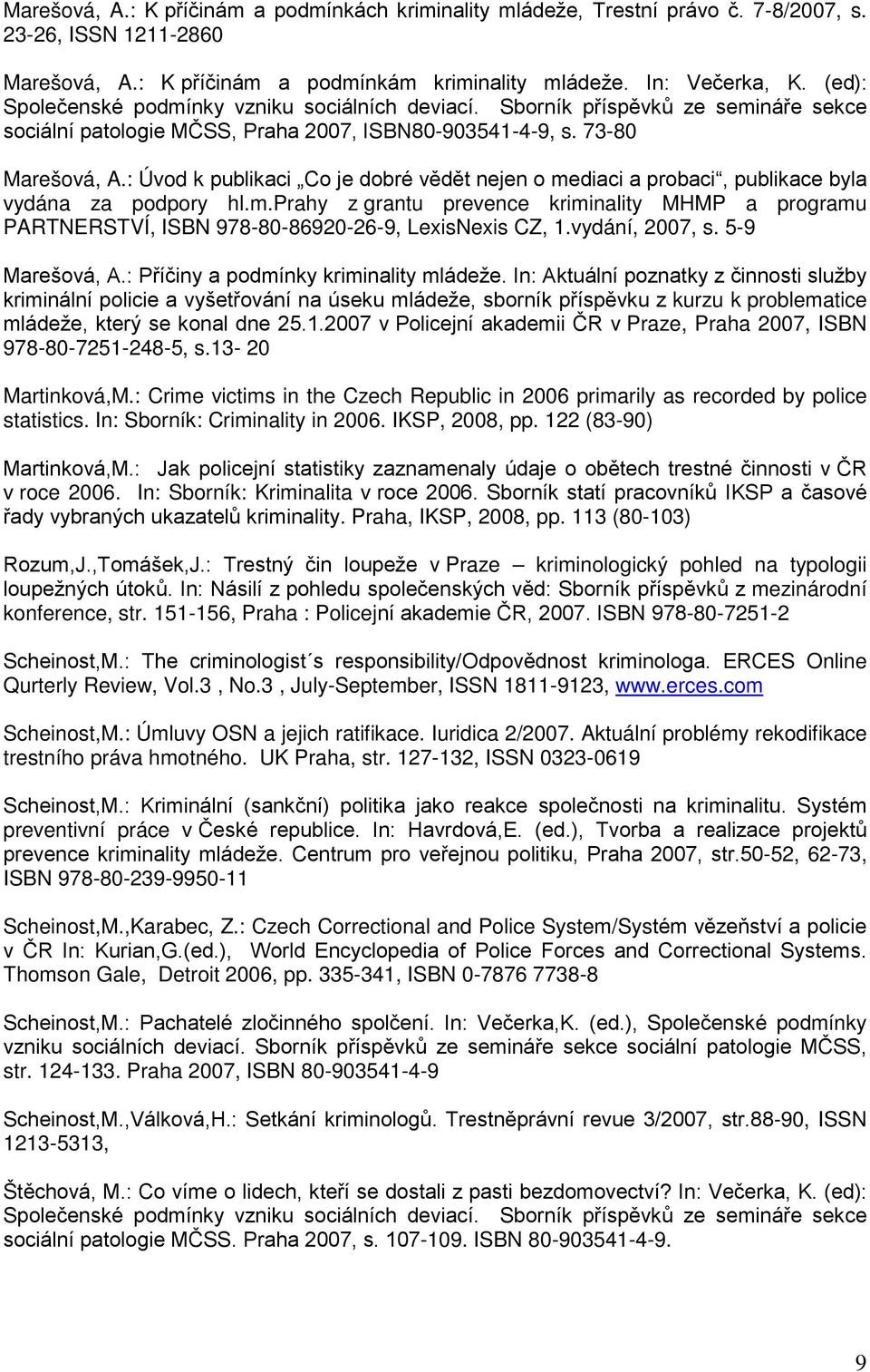 : Úvod k publikaci Co je dobré vědět nejen o mediaci a probaci, publikace byla vydána za podpory hl.m.prahy z grantu prevence kriminality MHMP a programu PARTNERSTVÍ, ISBN 978-80-86920-26-9, LexisNexis CZ, 1.