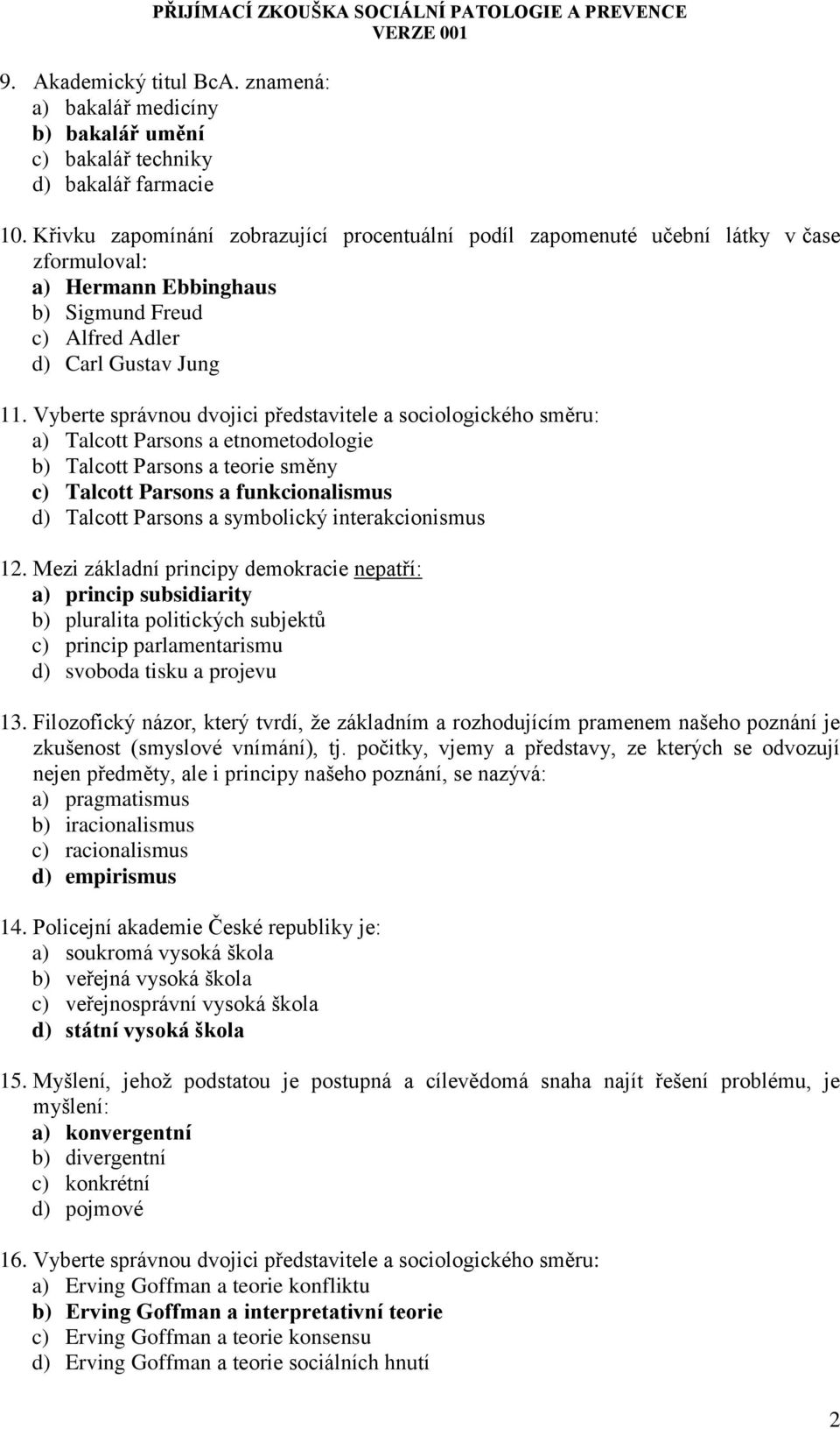 Vyberte správnou dvojici představitele a sociologického směru: a) Talcott Parsons a etnometodologie b) Talcott Parsons a teorie směny c) Talcott Parsons a funkcionalismus d) Talcott Parsons a