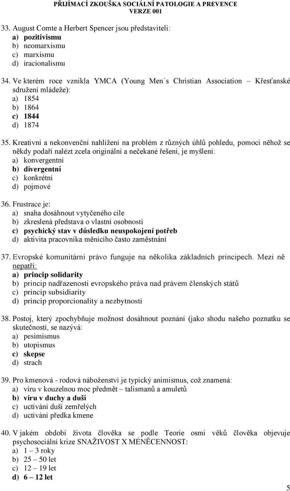 Kreativní a nekonvenční nahlížení na problém z různých úhlů pohledu, pomoci něhož se někdy podaří nalézt zcela originální a nečekané řešení, je myšlení: a) konvergentní b) divergentní c) konkrétní d)