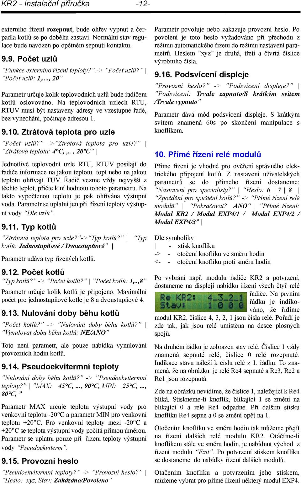 Na teplovodních uzlech RTU, RTUV musí být nastaveny adresy ve vzestupné řadě, bez vynechání, počínaje adresou 1. 9.10. Ztrátová teplota pro uzle Počet uzlů? -> Ztrátová teplota pro uzle?