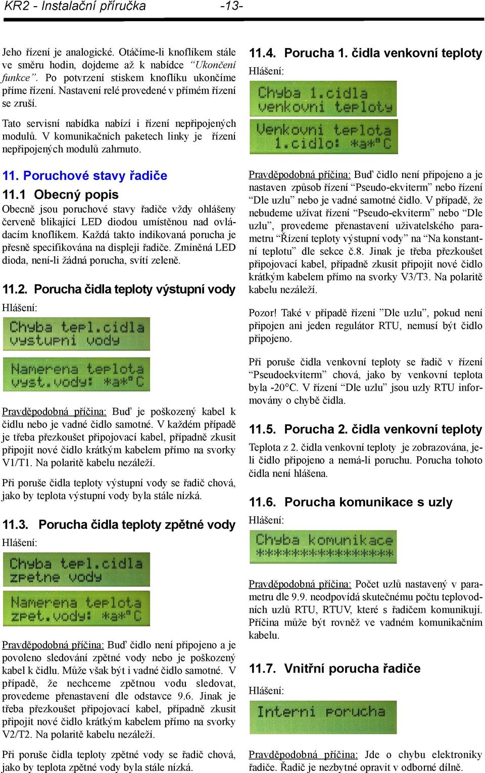 V komunikačních paketech linky je řízení nepřipojených modulů zahrnuto. 11. Poruchové stavy řadiče 11.