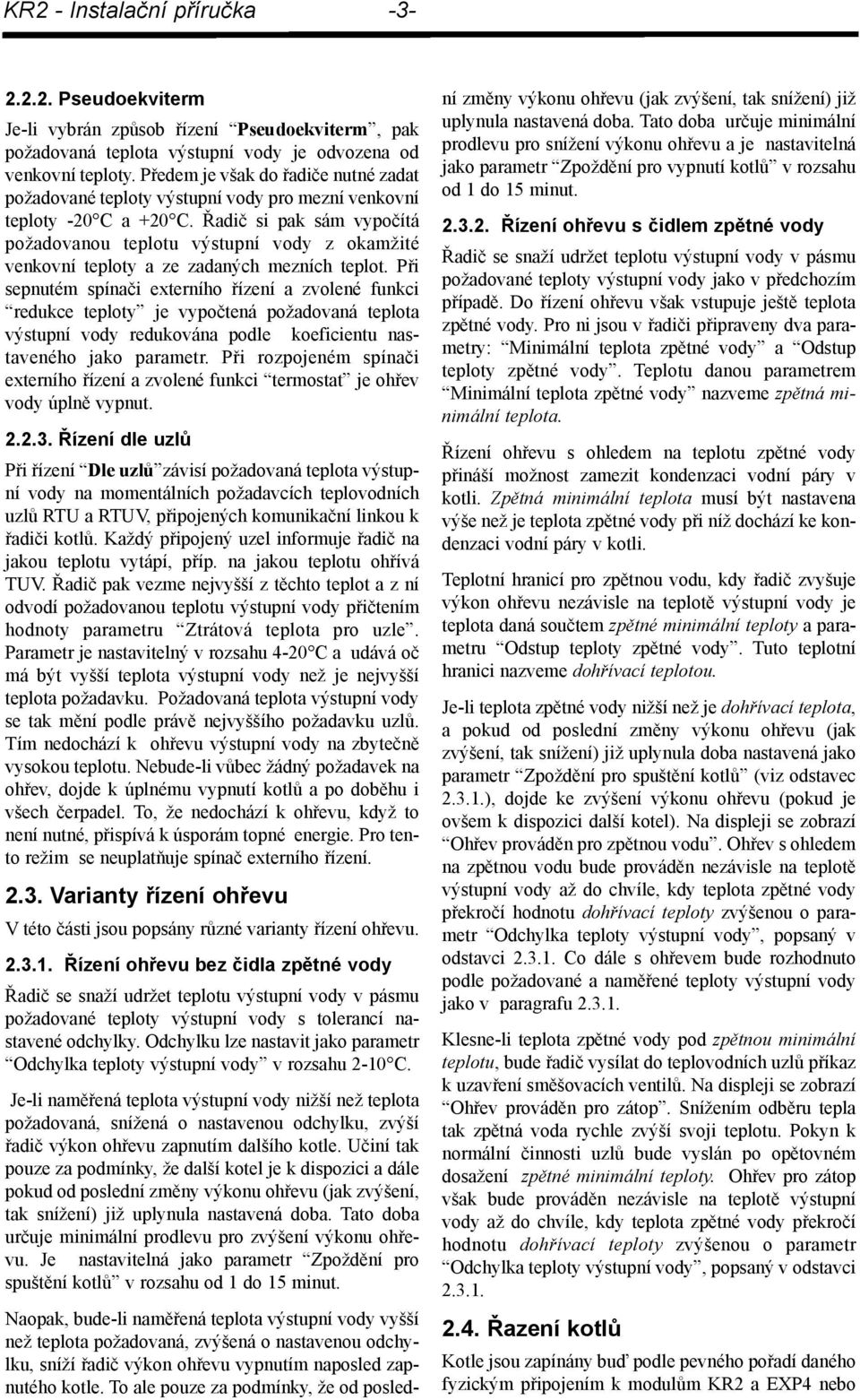 Řadič si pak sám vypočítá požadovanou teplotu výstupní vody z okamžité venkovní teploty a ze zadaných mezních teplot.