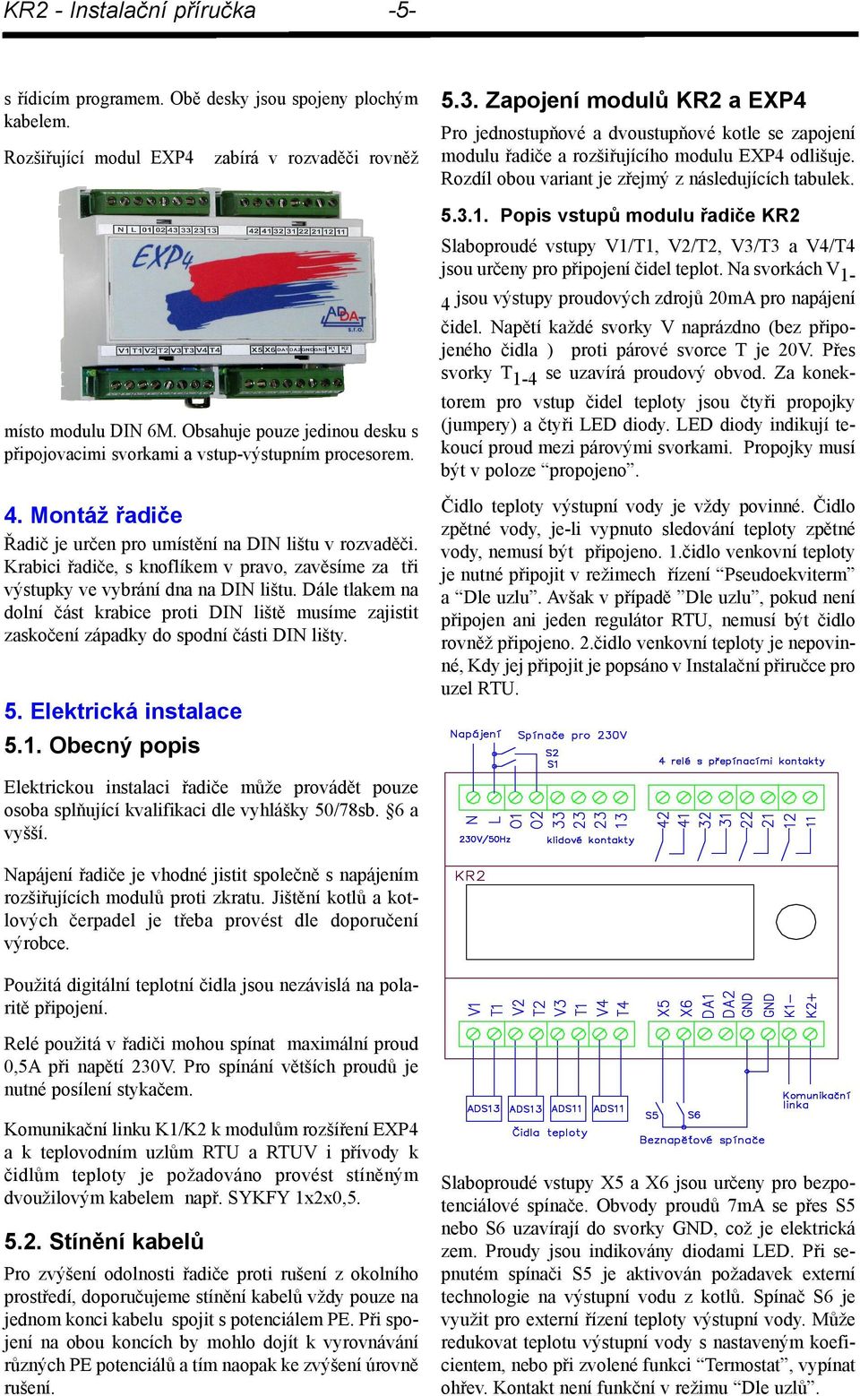 Krabici řadiče, s knoflíkem v pravo, zavěsíme za tři výstupky ve vybrání dna na DIN lištu.