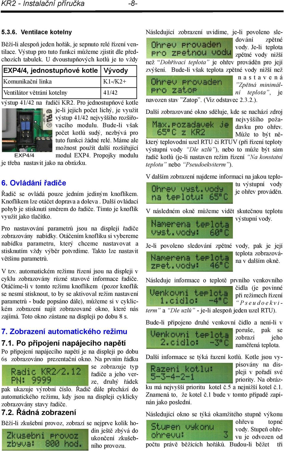 Bude-li však počet kotlů sudý, nezbývá pro tuto funkci žádné relé. Máme ale možnost použít další rozšiřující modul EXP4. Propojky modulu je třeba nastavit jako na obrázku. 6.