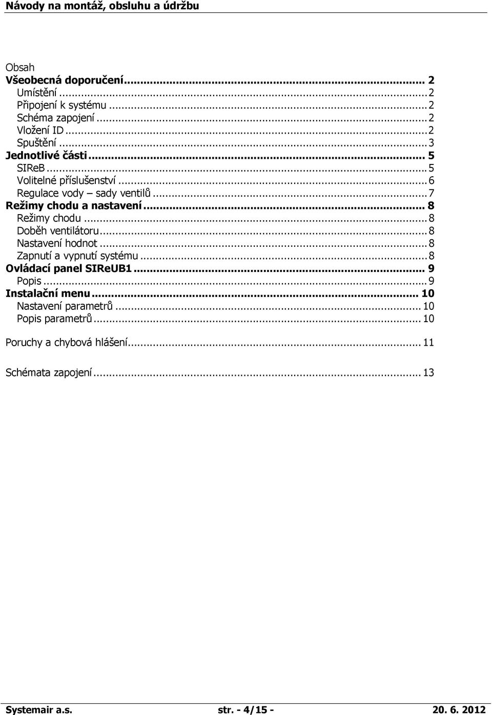.. 8 Režimy chodu... 8 Doběh ventilátoru... 8 Nastavení hodnot... 8 Zapnutí a vypnutí systému... 8 Ovládací panel SIReUB1... 9 Popis.