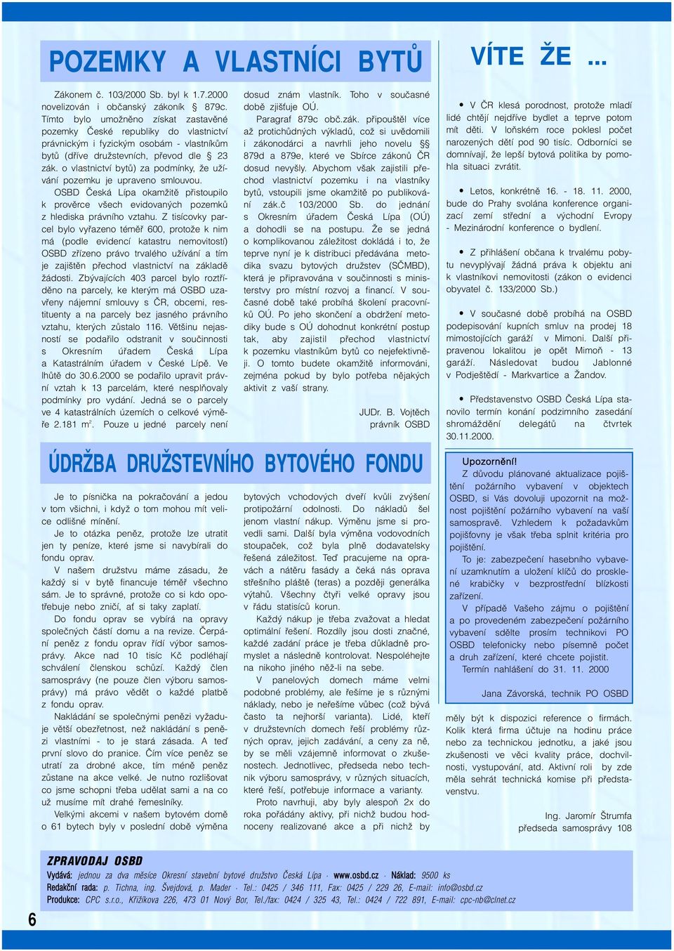 o vlastnictví bytû) za podmínky, Ïe uïívání pozemku je upraveno smlouvou. OSBD âeská Lípa okamïitû pfiistoupilo k provûrce v ech evidovan ch pozemkû z hlediska právního vztahu.