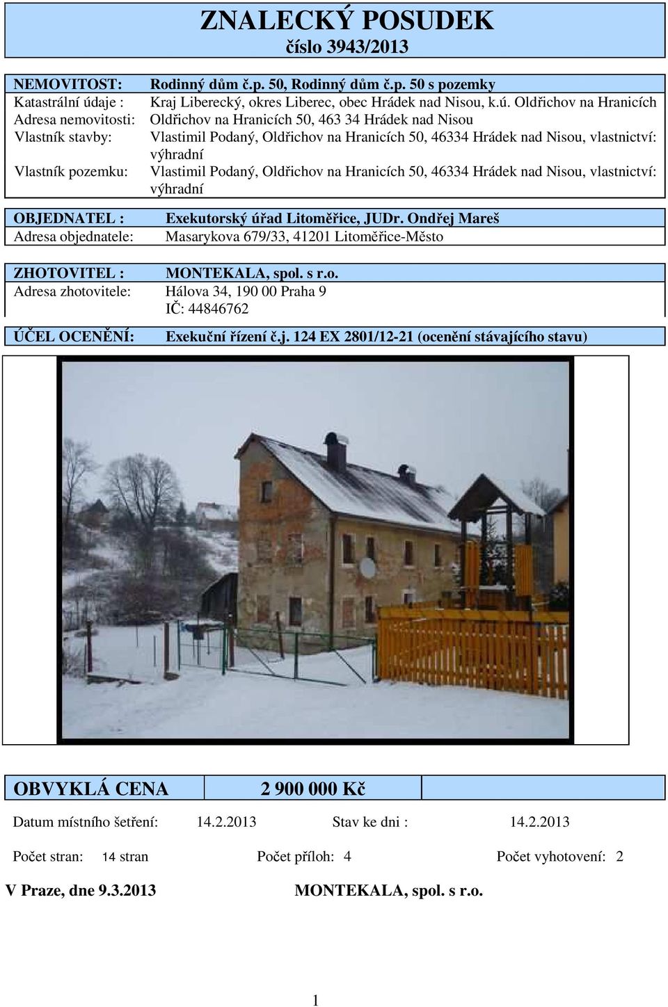 Oldřichov na Hranicích Adresa nemovitosti: Oldřichov na Hranicích 50, 463 34 Hrádek nad Nisou Vlastník stavby: Vlastimil Podaný, Oldřichov na Hranicích 50, 46334 Hrádek nad Nisou, vlastnictví: