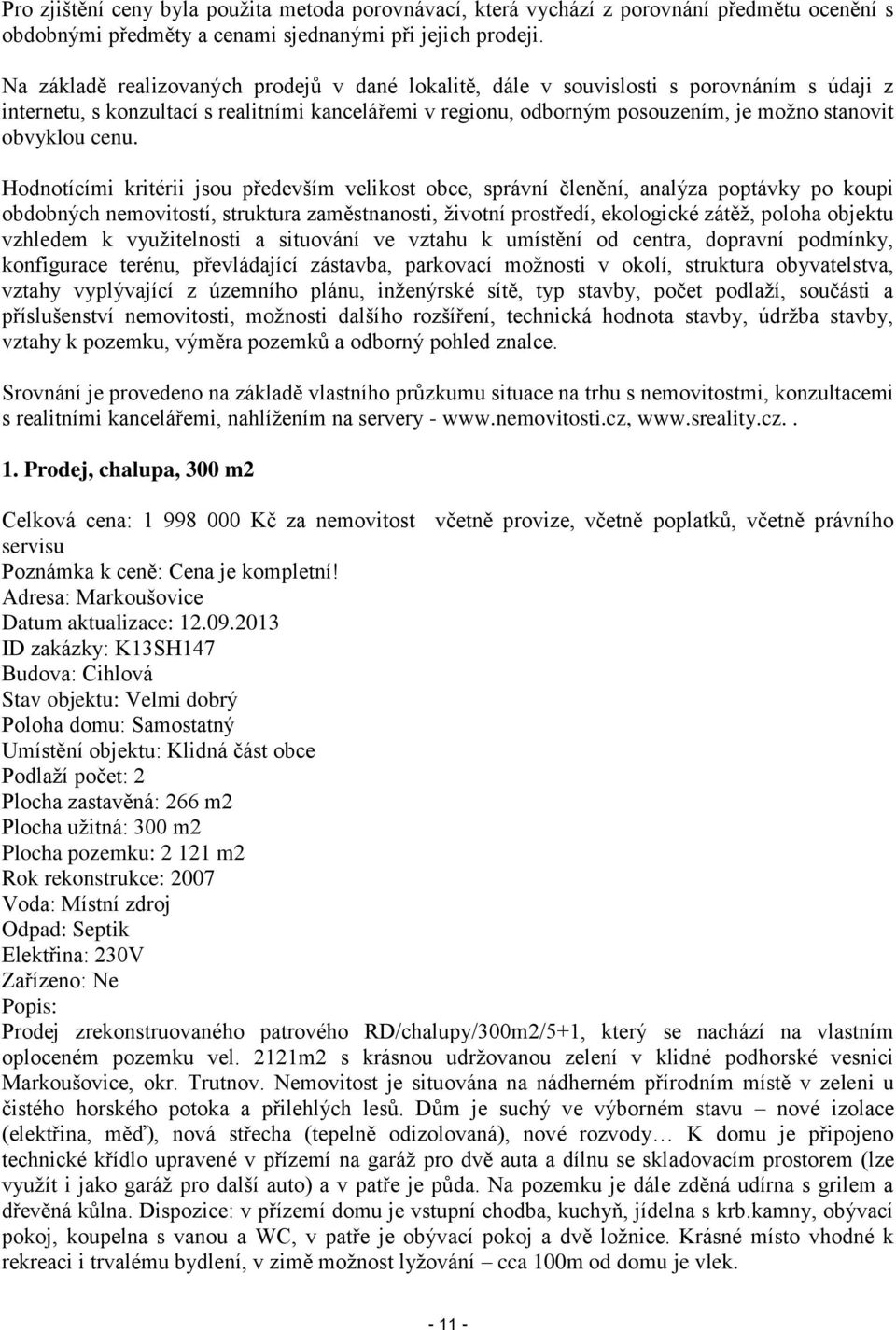 cenu. Hodnotícími kritérii jsou především velikost obce, správní členění, analýza poptávky po koupi obdobných nemovitostí, struktura zaměstnanosti, životní prostředí, ekologické zátěž, poloha objektu