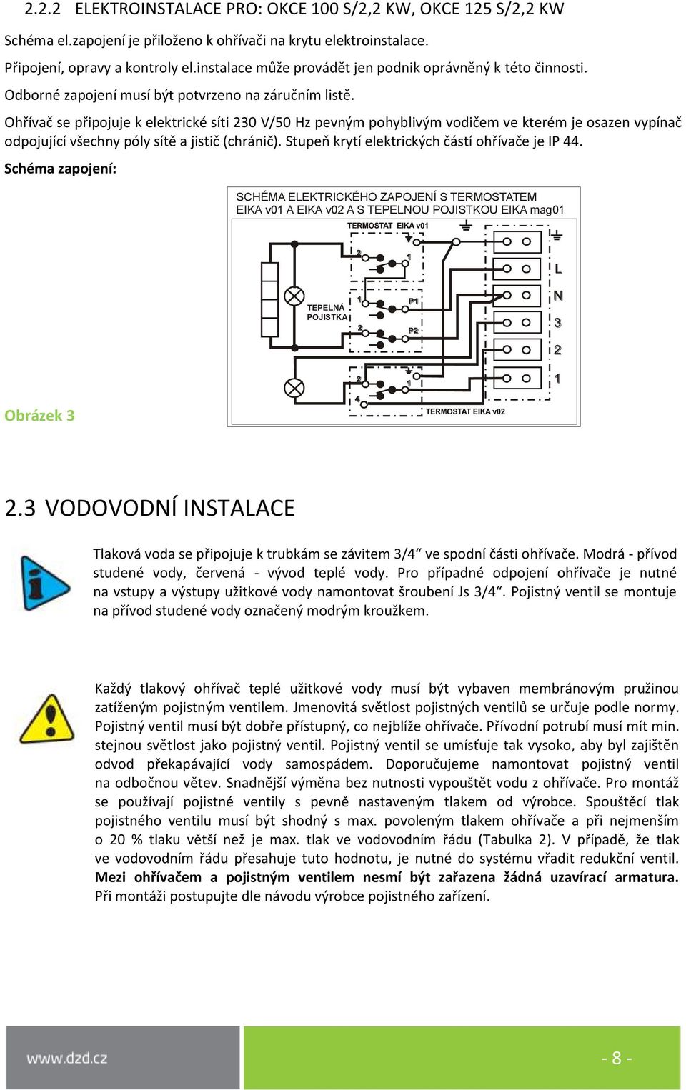 Ohřívač se připojuje k elektrické síti 230 V/50 Hz pevným pohyblivým vodičem ve kterém je osazen vypínač odpojující všechny póly sítě a jistič (chránič).