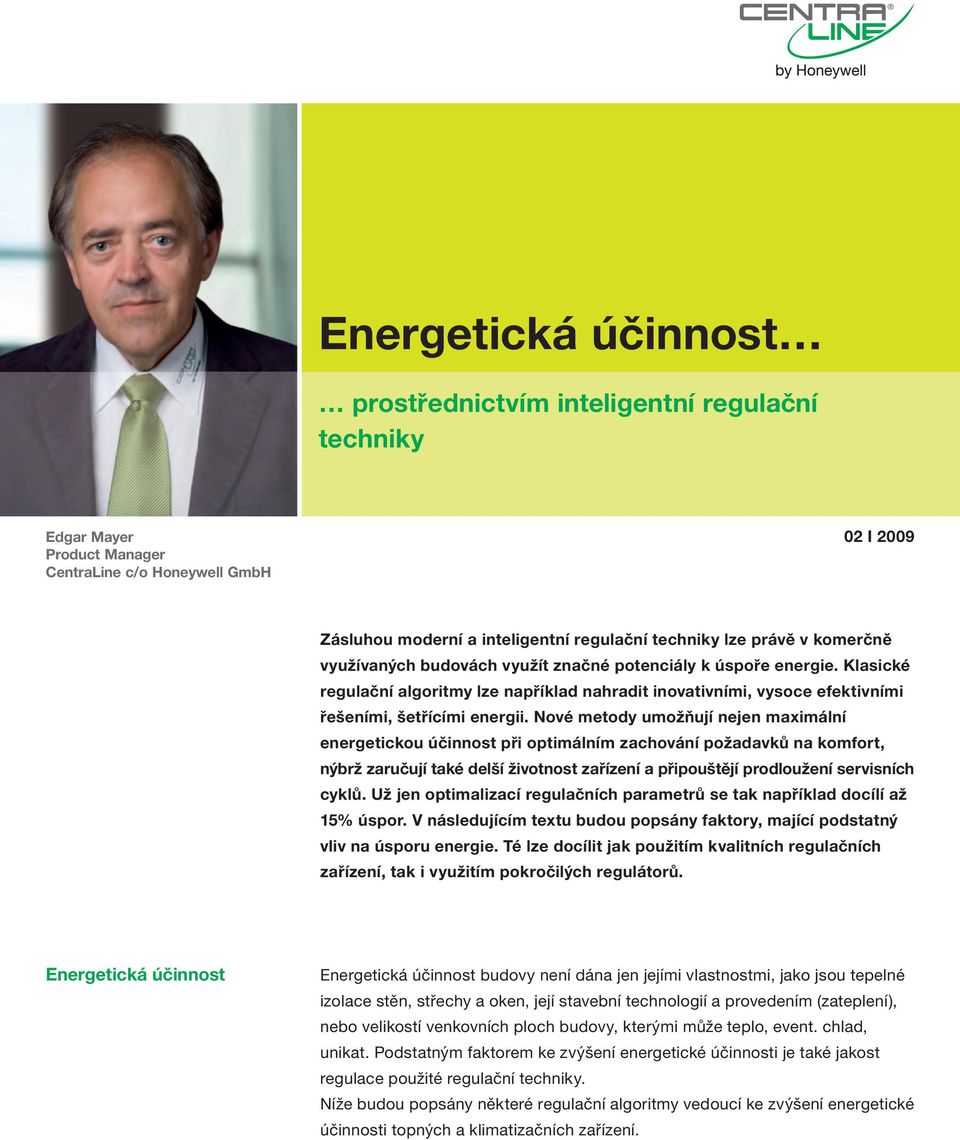 Nové metody umožňují nejen maximální energetickou účinnost při optimálním zachování požadavků na komfort, nýbrž zaručují také delší životnost zařízení a připouštějí prodloužení servisních cyklů.