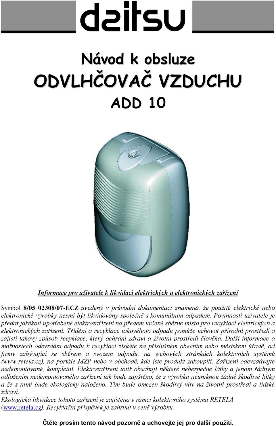 Povinností uživatele je předat jakékoli upotřebené elektrozařízení na předem určené sběrné místo pro recyklaci elektrických a elektronických zařízení.